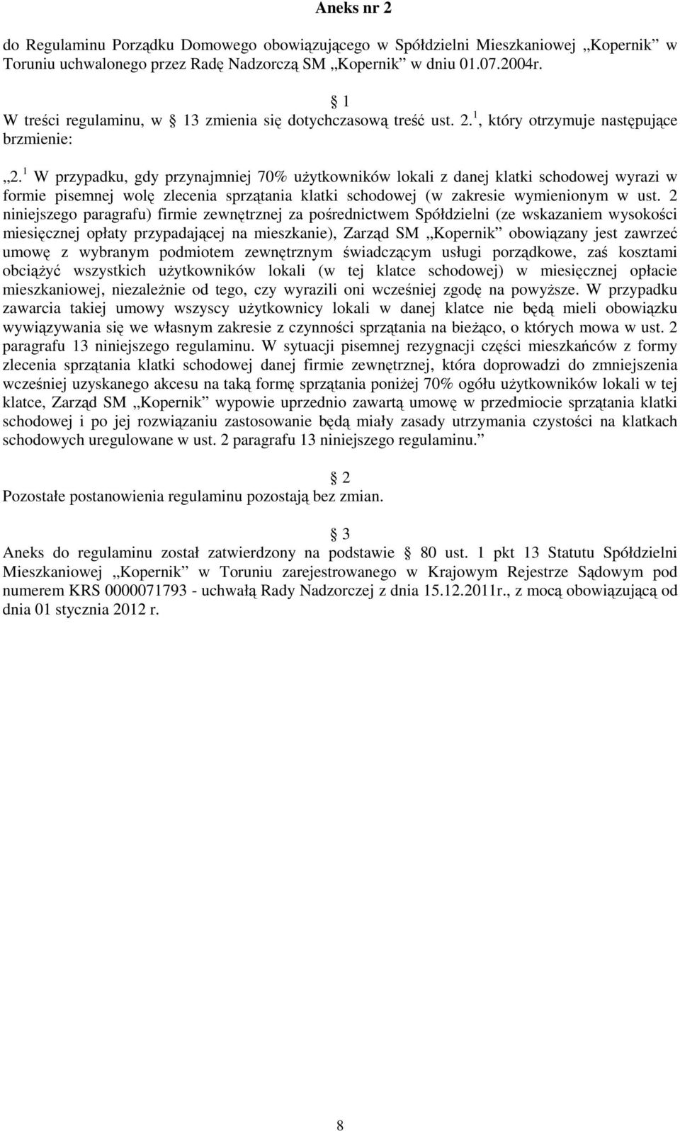 1 W przypadku, gdy przynajmniej 70% użytkowników lokali z danej klatki schodowej wyrazi w formie pisemnej wolę zlecenia sprzątania klatki schodowej (w zakresie wymienionym w ust.