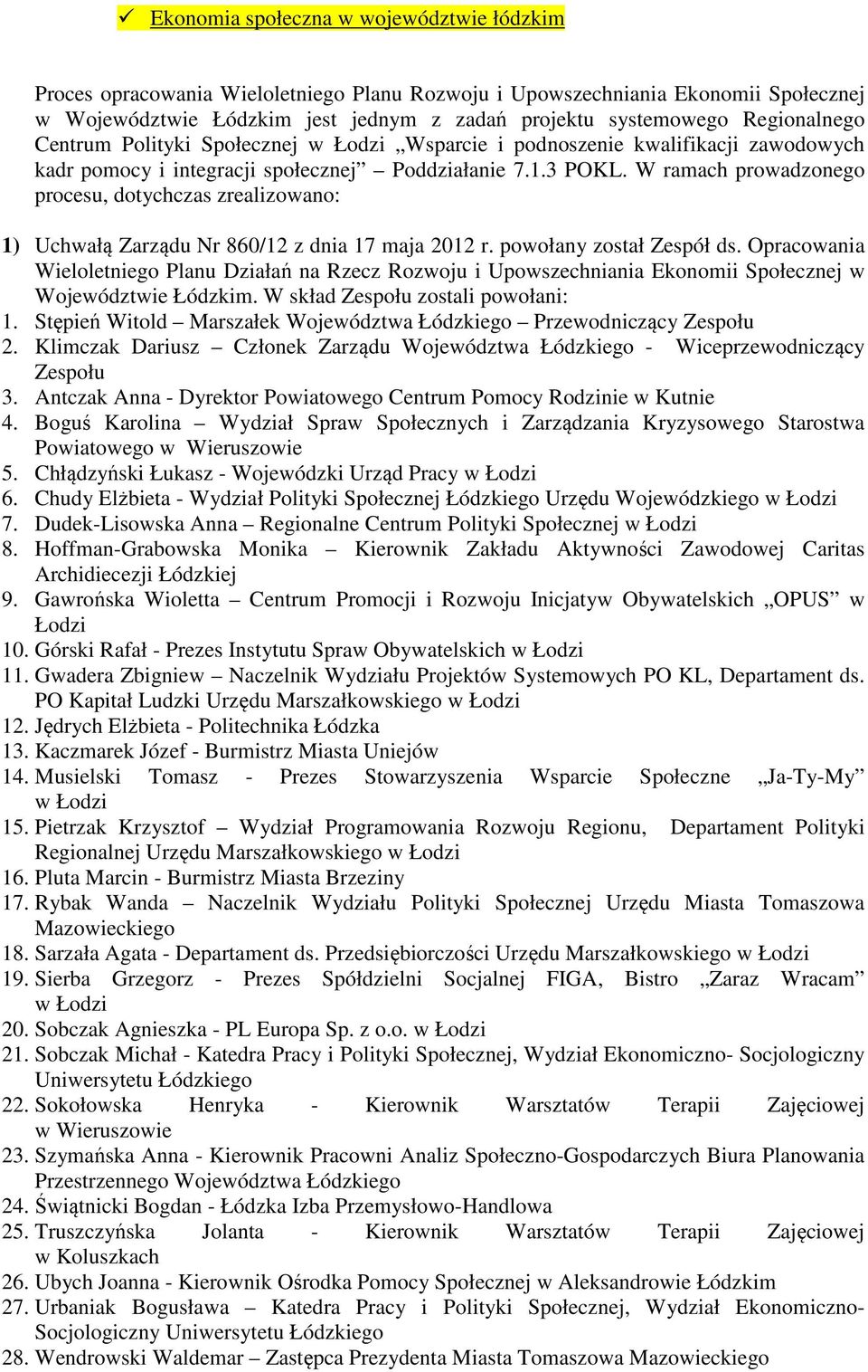 W ramach prowadzonego procesu, dotychczas zrealizowano: 1) Uchwałą Zarządu Nr 860/12 z dnia 17 maja 2012 r. powołany został Zespół ds.