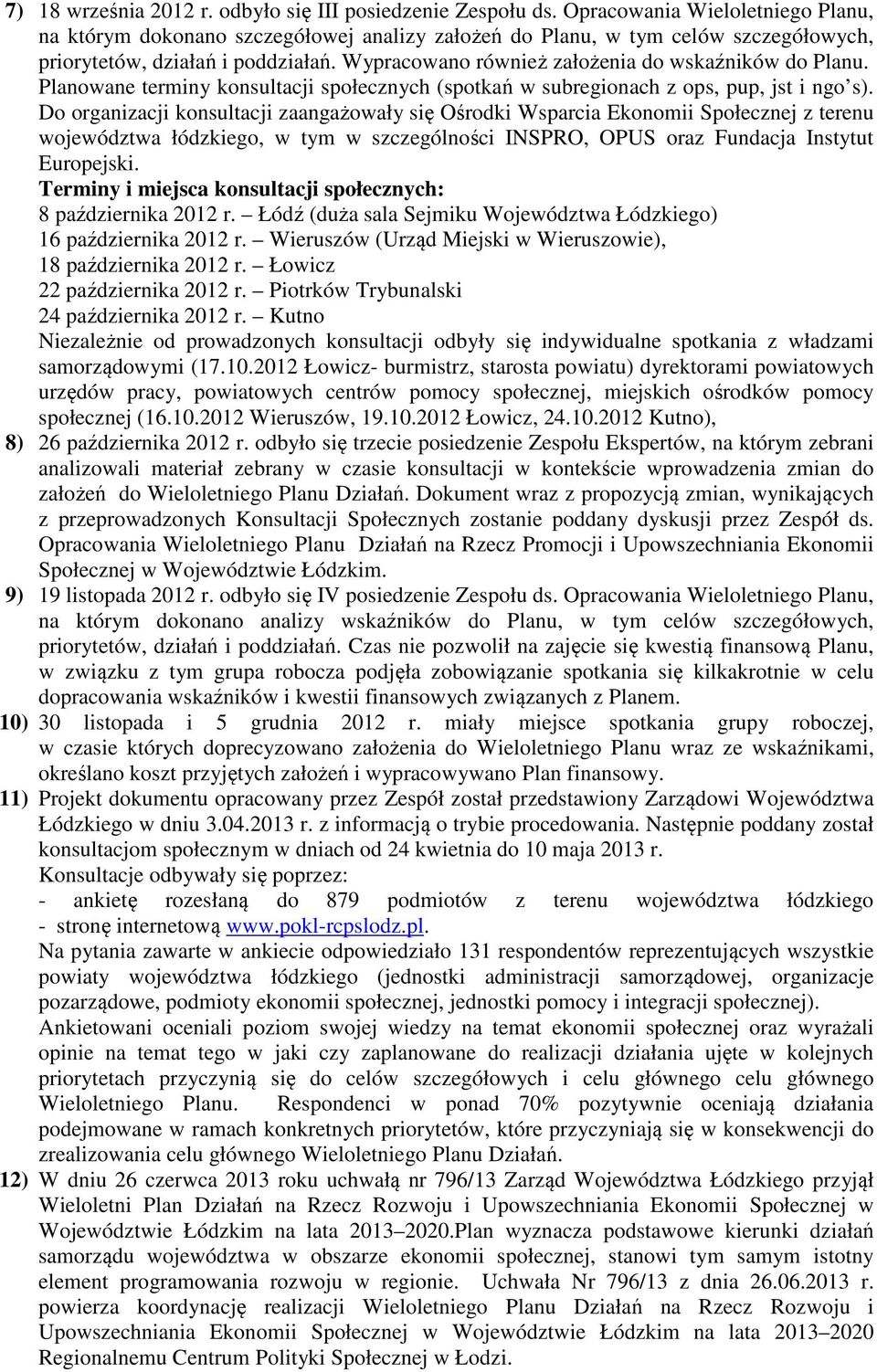 Wypracowano również założenia do wskaźników do Planu. Planowane terminy konsultacji społecznych (spotkań w subregionach z ops, pup, jst i ngo s).