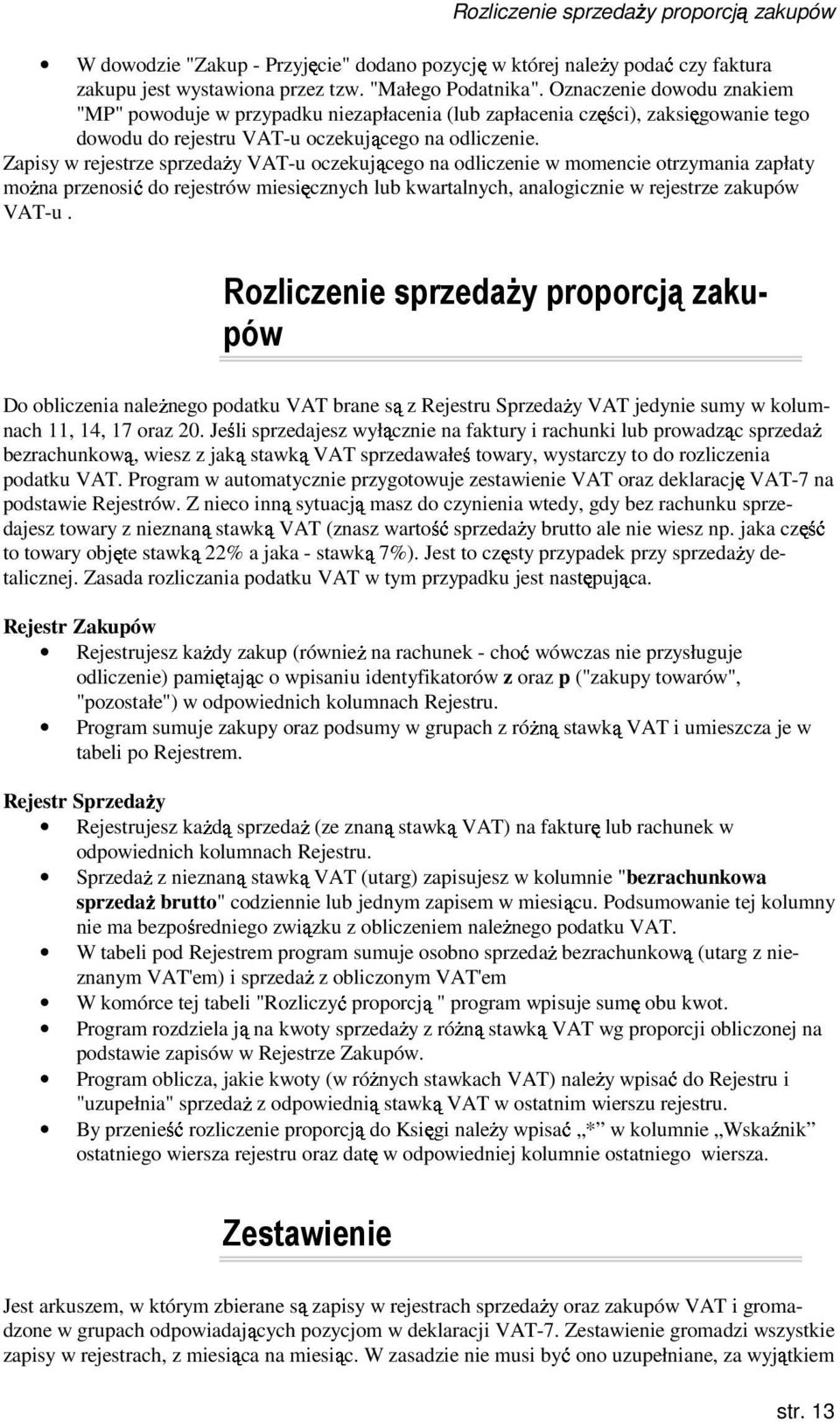 Zapisy w rejestrze sprzedaŝy VAT-u oczekującego na odliczenie w momencie otrzymania zapłaty moŝna przenosić są do rejestrów miesięcznych lub kwartalnych, analogicznie w rejestrze zakupów VAT-u.