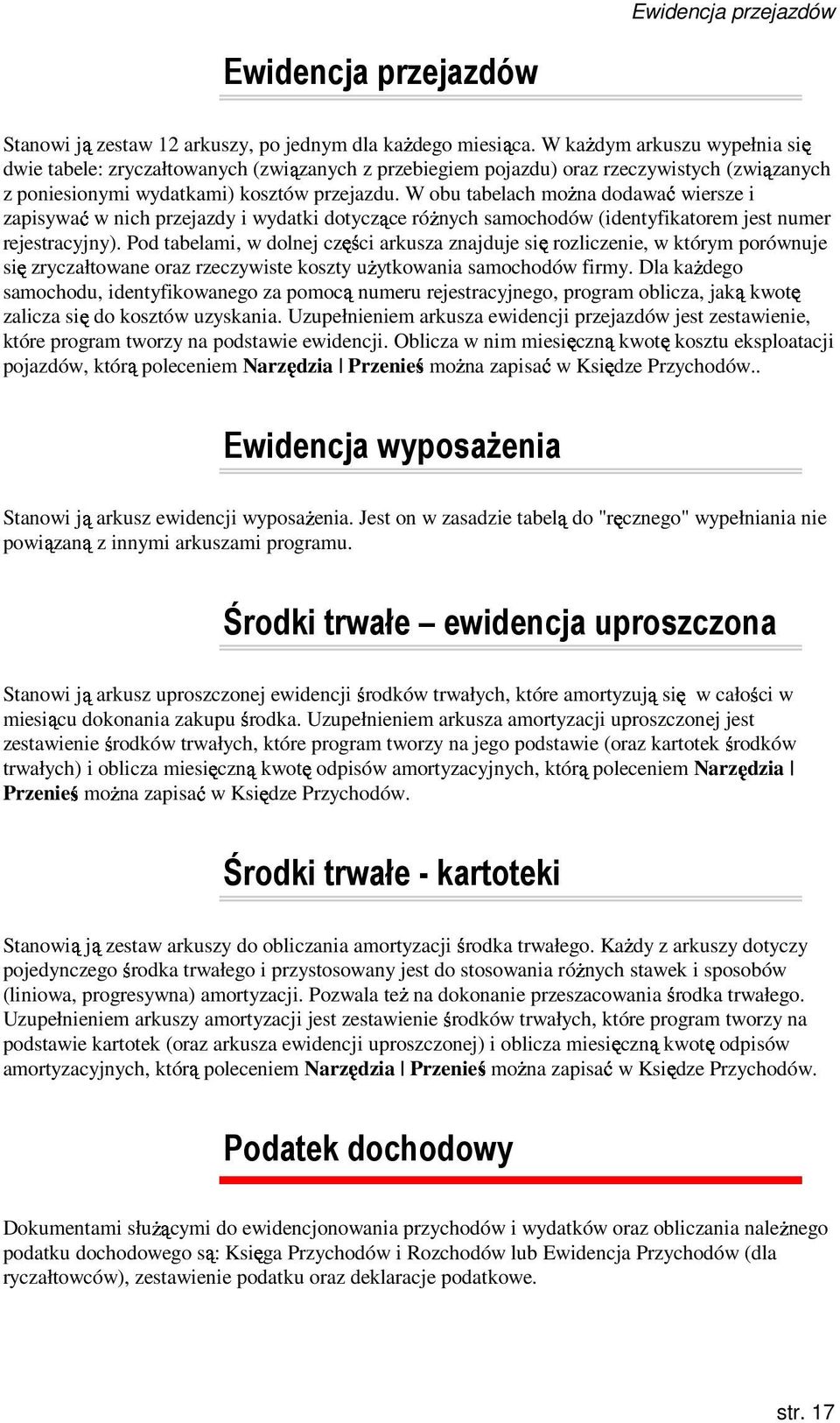 W obu tabelach moŝna dodawać wiersze i zapisywać w nich przejazdy i wydatki dotyczące róŝnych samochodów (identyfikatorem jest numer rejestracyjny).