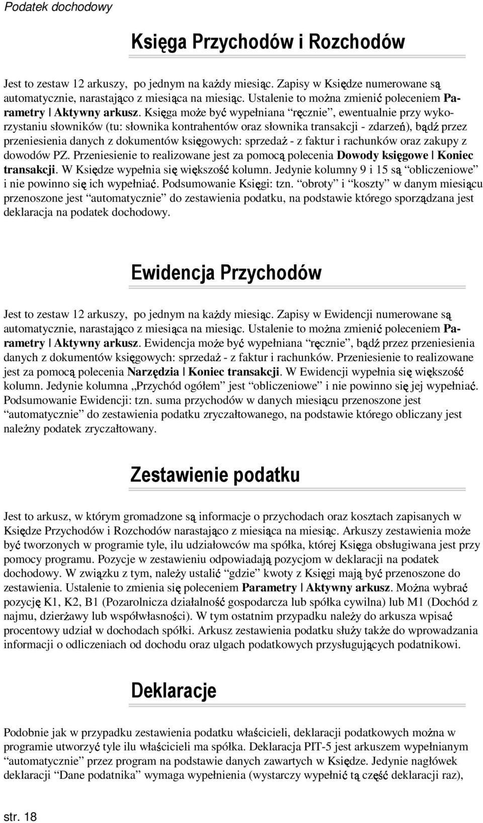 Księga moŝe być bądź wypełniana ręcznie, ewentualnie przy wykorzystaniu słowników (tu: słownika kontrahentów oraz słownika transakcji - zdarzeń), przez przeniesienia danych z dokumentów księgowych: