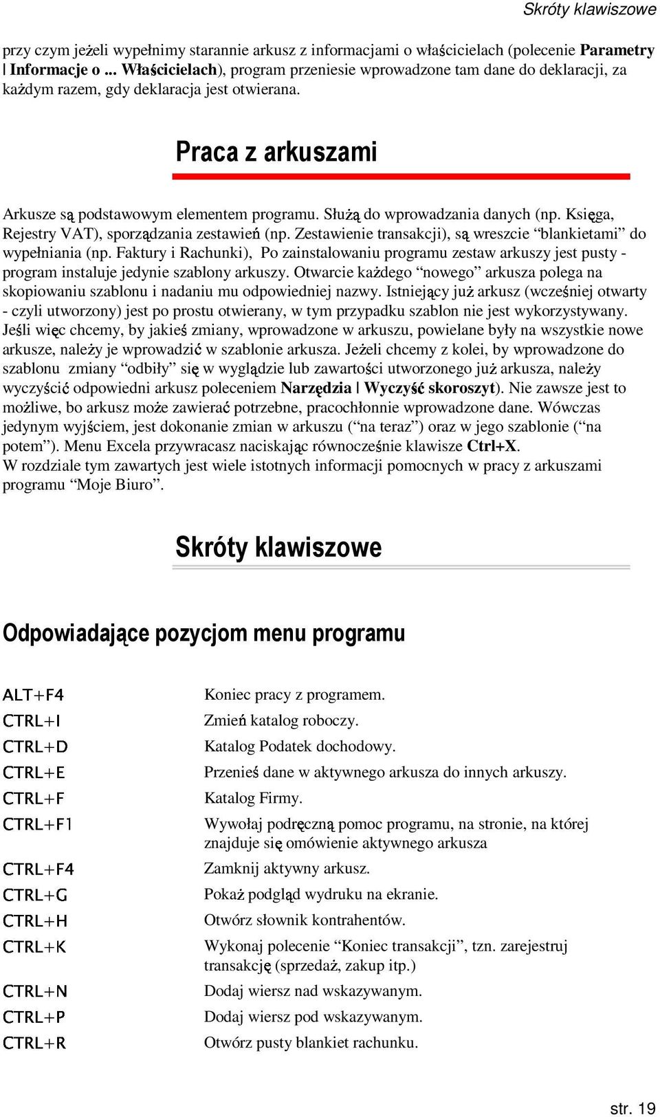 SłuŜą do wprowadzania danych (np. Księga, Rejestry VAT), sporządzania zestawień są (np. Zestawienie transakcji), wreszcie blankietami do wypełniania (np.