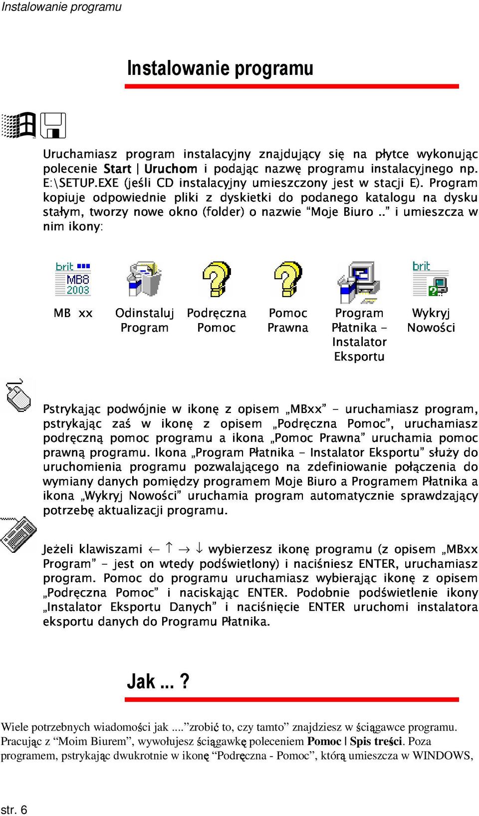 Instalowanie programu nimikony: MBxx Odinstaluj Program Podręczna Pomoc Prawna Pomoc Płatnika/ Instalator Eksportu Program Nowości Wykryj wymianydanychpomiędzyprogramemmojebiuroaprogramempłatnikaa