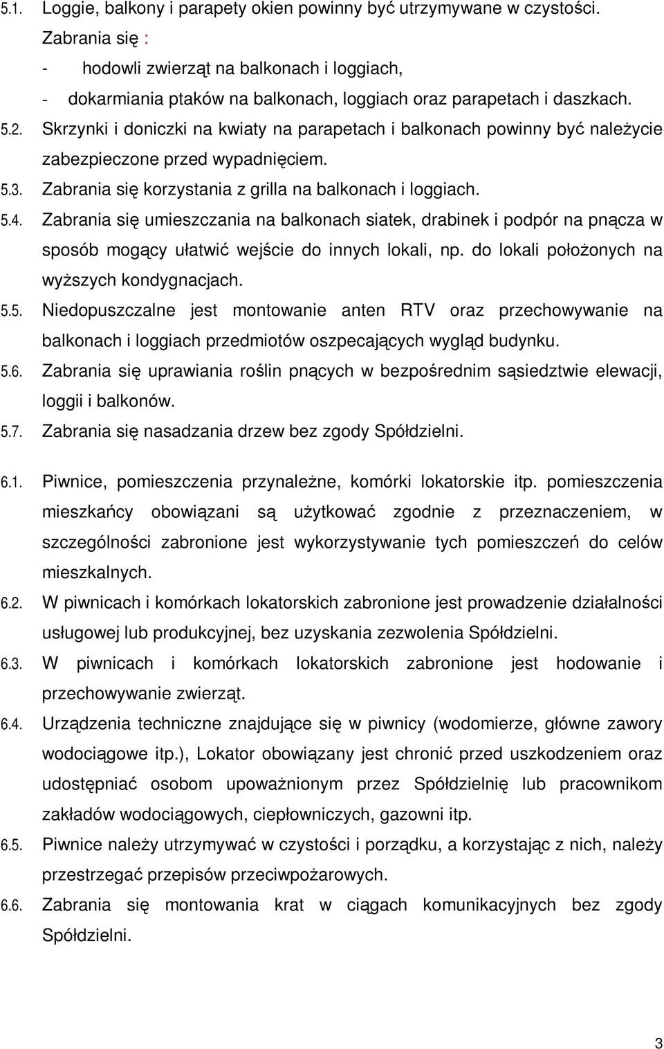 Skrzynki i doniczki na kwiaty na parapetach i balkonach powinny być należycie zabezpieczone przed wypadnięciem. 5.3. Zabrania się korzystania z grilla na balkonach i loggiach. 5.4.