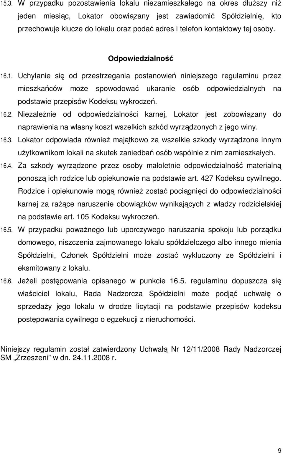 .1. Uchylanie się od przestrzegania postanowień niniejszego regulaminu przez mieszkańców może spowodować ukaranie osób odpowiedzialnych na podstawie przepisów Kodeksu wykroczeń. 16.2.