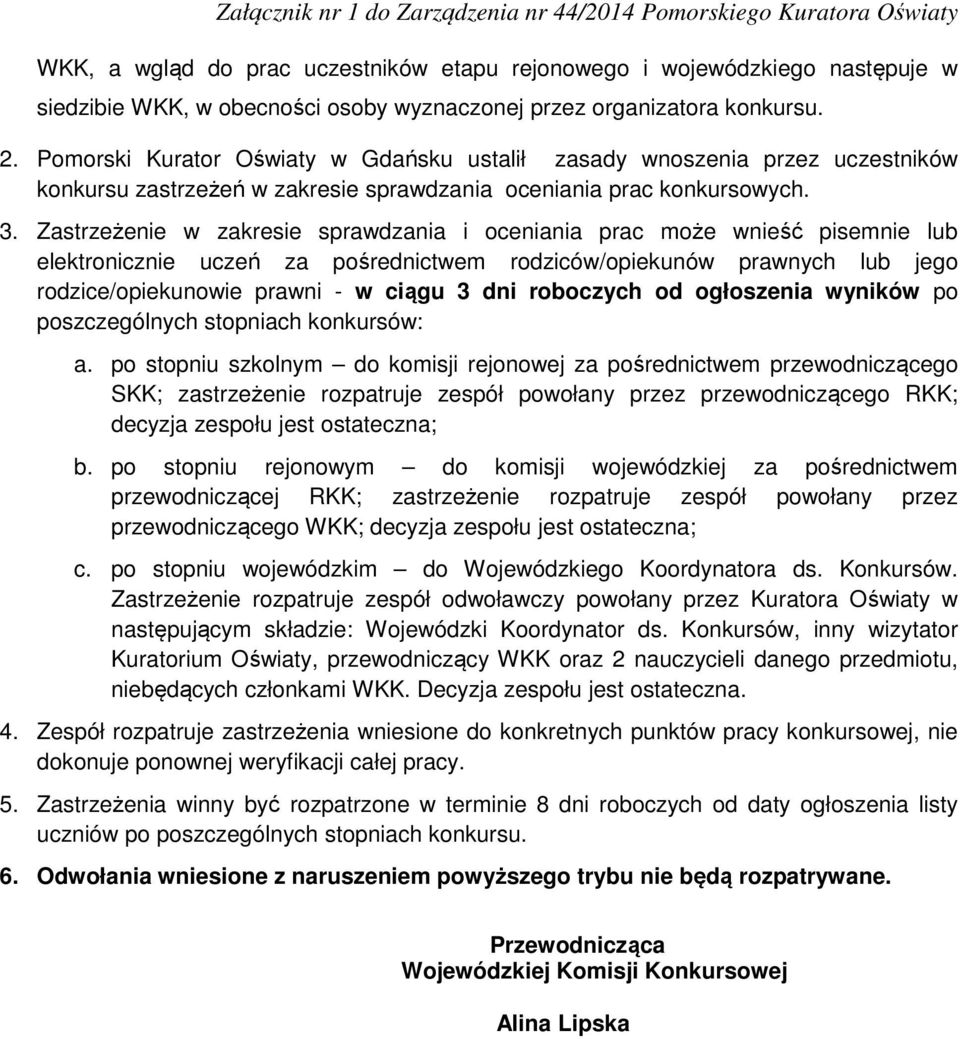 Zastrzeżenie w zakresie sprawdzania i oceniania prac może wnieść pisemnie lub elektronicznie uczeń za pośrednictwem rodziców/opiekunów prawnych lub jego rodzice/opiekunowie prawni - w ciągu 3 dni