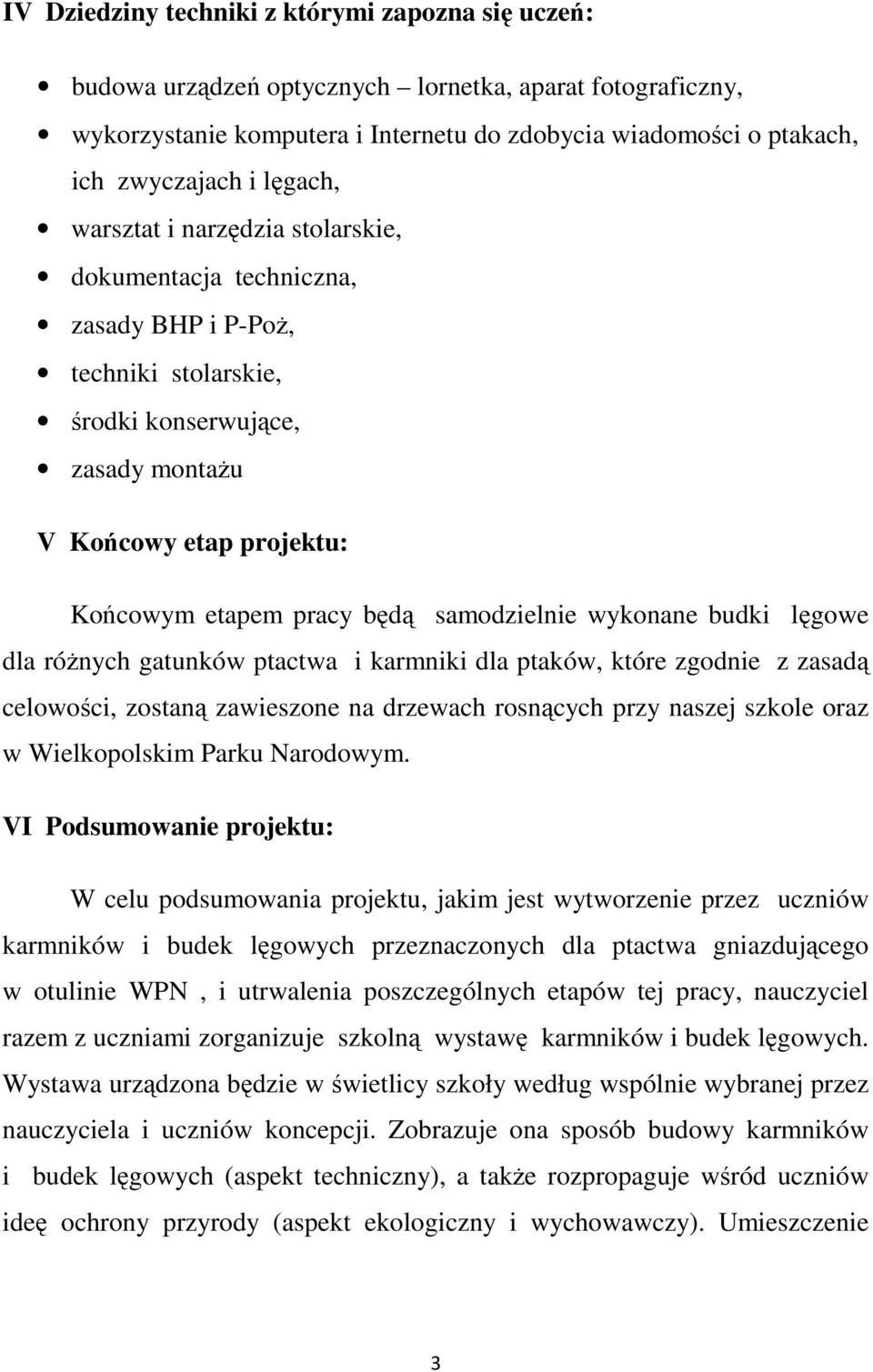 samodzielnie wykonane budki lęgowe dla róŝnych gatunków ptactwa i karmniki dla ptaków, które zgodnie z zasadą celowości, zostaną zawieszone na drzewach rosnących przy naszej szkole oraz w