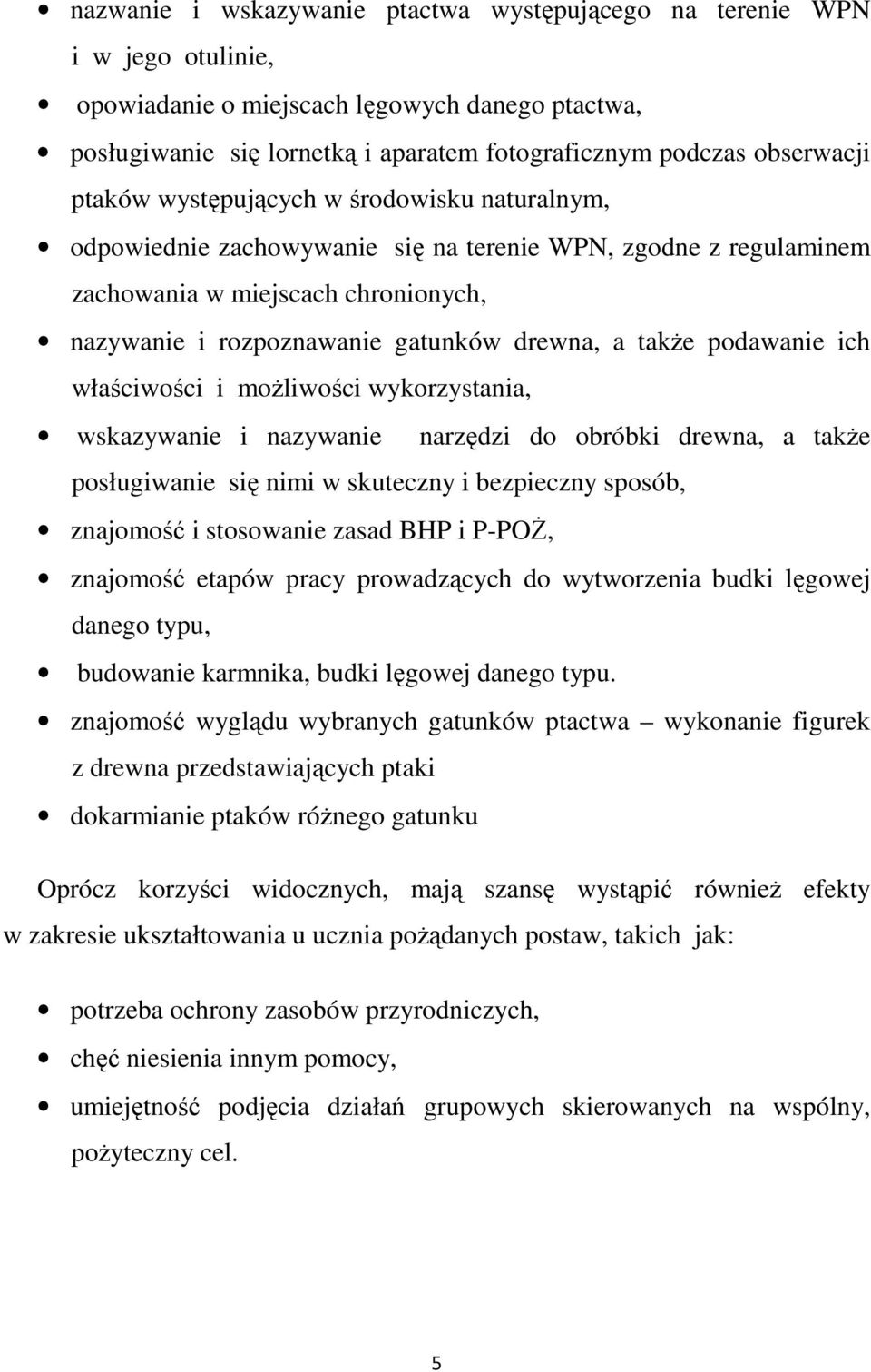 podawanie ich właściwości i moŝliwości wykorzystania, wskazywanie i nazywanie narzędzi do obróbki drewna, a takŝe posługiwanie się nimi w skuteczny i bezpieczny sposób, znajomość i stosowanie zasad