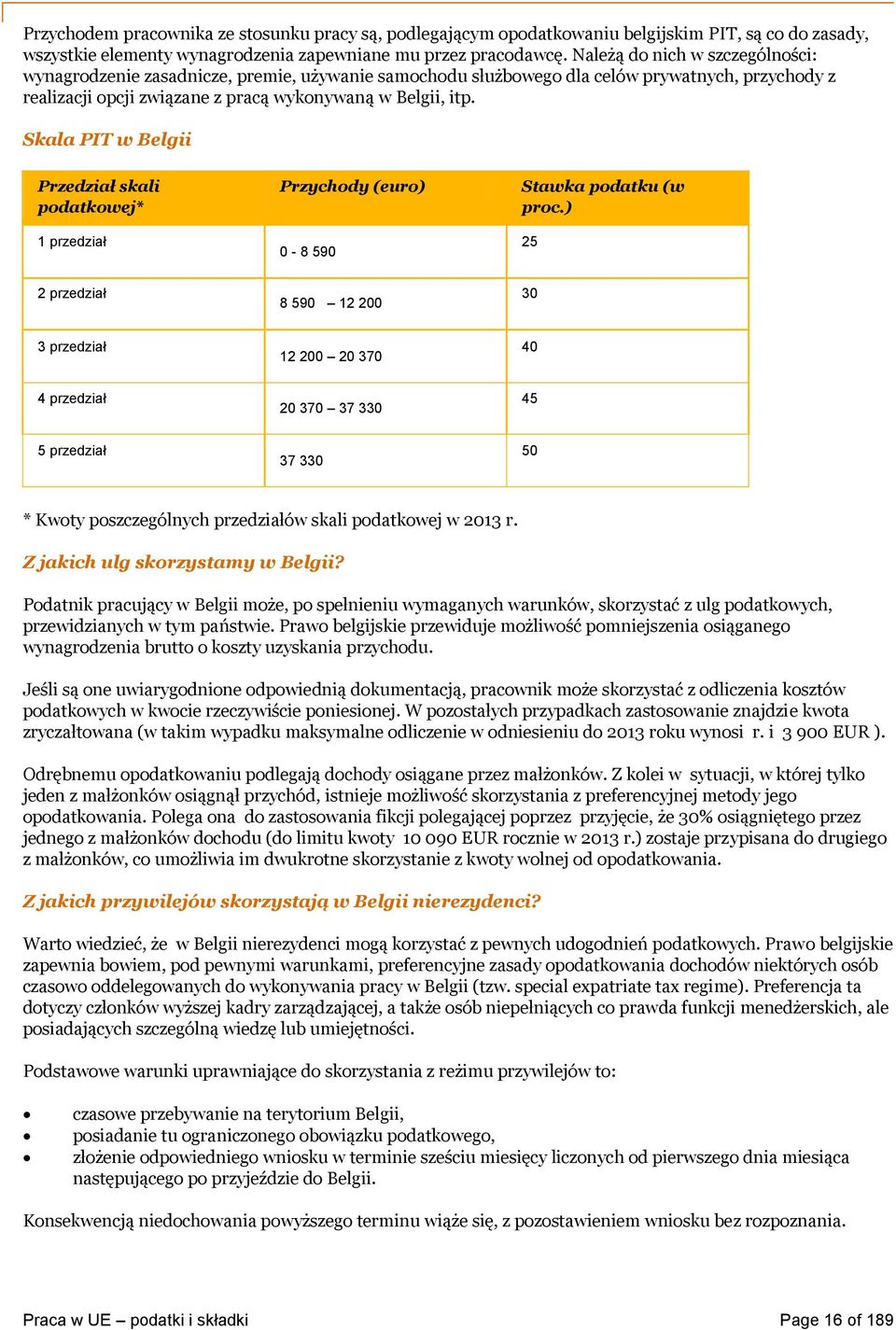 Skala PIT w Belgii Przedział skali podatkowej* Przychody (euro) Stawka podatku (w proc.