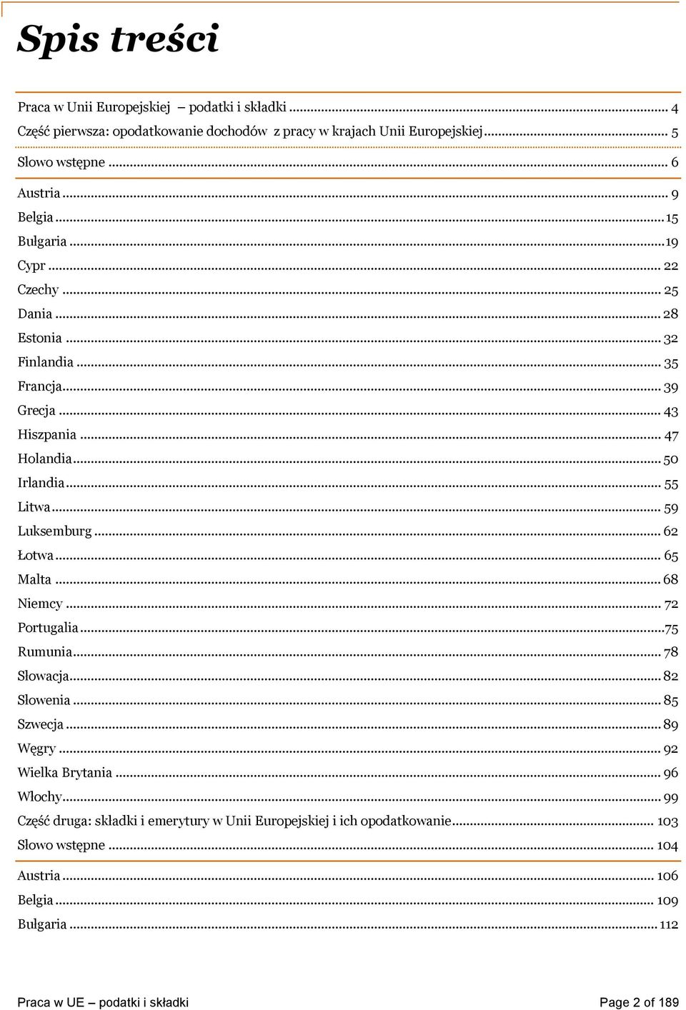 .. 59 Luksemburg... 62 Łotwa... 65 Malta... 68 Niemcy... 72 Portugalia... 75 Rumunia... 78 Słowacja... 82 Słowenia... 85 Szwecja... 89 Węgry... 92 Wielka Brytania... 96 Włochy.