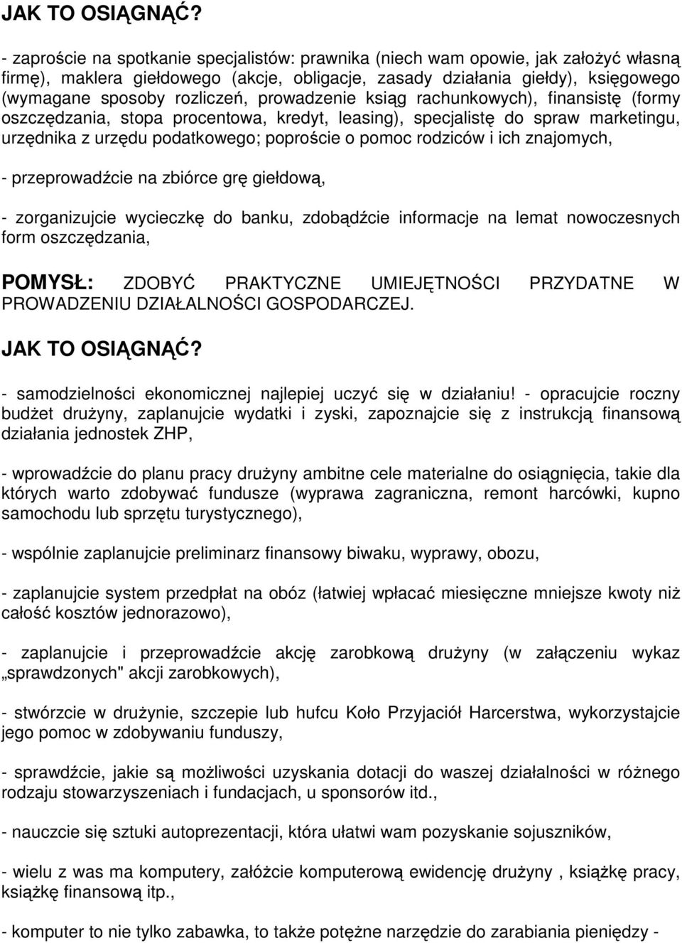 znajomych, - przeprowadźcie na zbiórce grę giełdową, - zorganizujcie wycieczkę do banku, zdobądźcie informacje na lemat nowoczesnych form oszczędzania, POMYSŁ: ZDOBYĆ PRAKTYCZNE UMIEJĘTNOŚCI