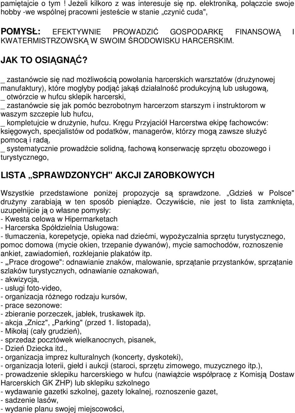 _ zastanówcie się nad możliwością powołania harcerskich warsztatów (drużynowej manufaktury), które mogłyby podjąć jakąś działalność produkcyjną lub usługową, _ otwórzcie w hufcu sklepik harcerski, _