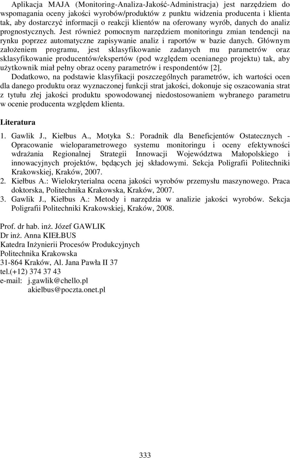 Głównym założeniem programu, jest sklasyfikowanie zadanych mu parametrów oraz sklasyfikowanie producentów/ekspertów (pod względem ocenianego projektu) tak, aby użytkownik miał pełny obraz oceny