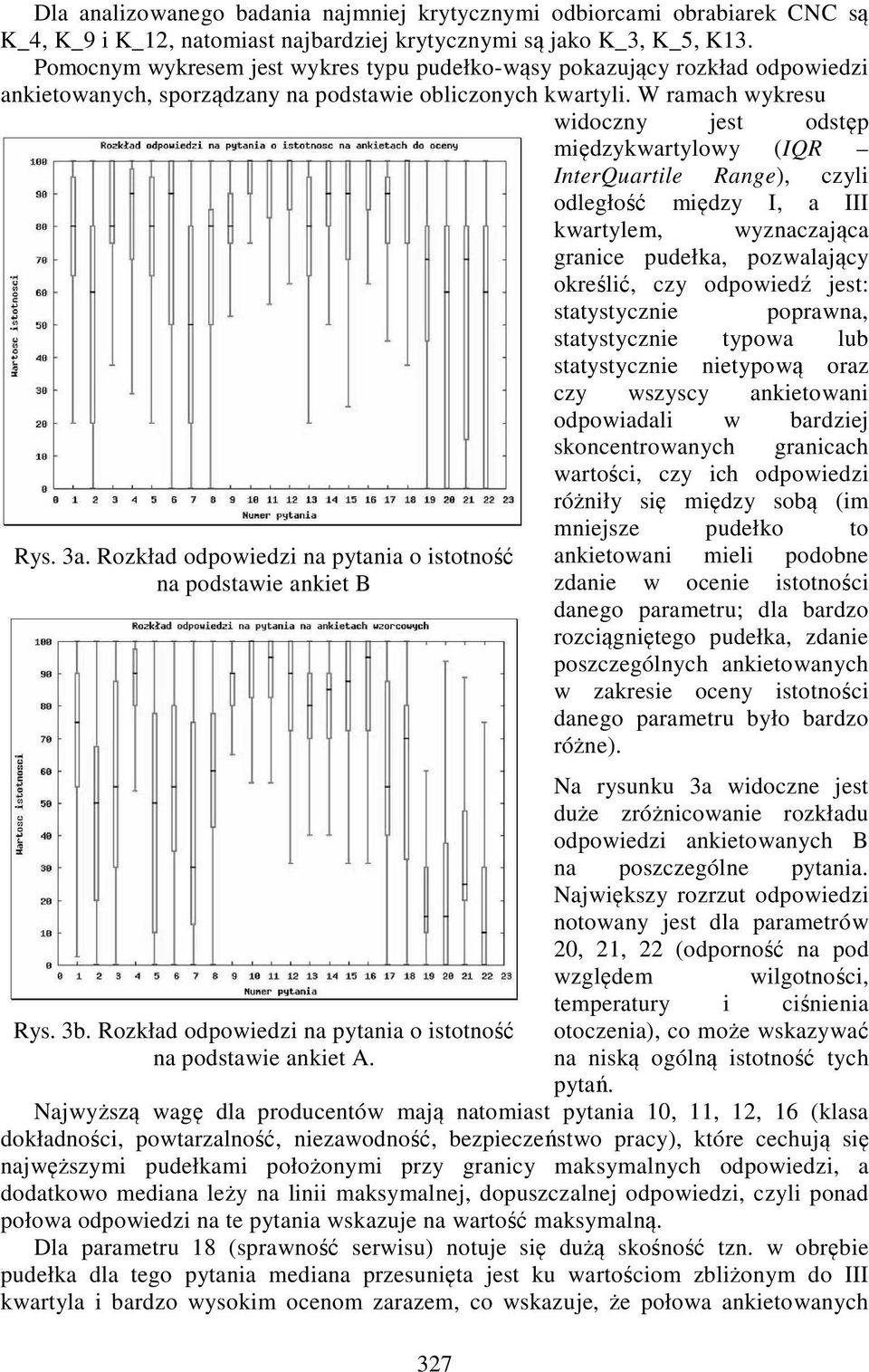 W ramach wykresu widoczny jest odstęp międzykwartylowy (IQR InterQuartile Range), czyli odległość między I, a III kwartylem, wyznaczająca granice pudełka, pozwalający określić, czy odpowiedź jest: