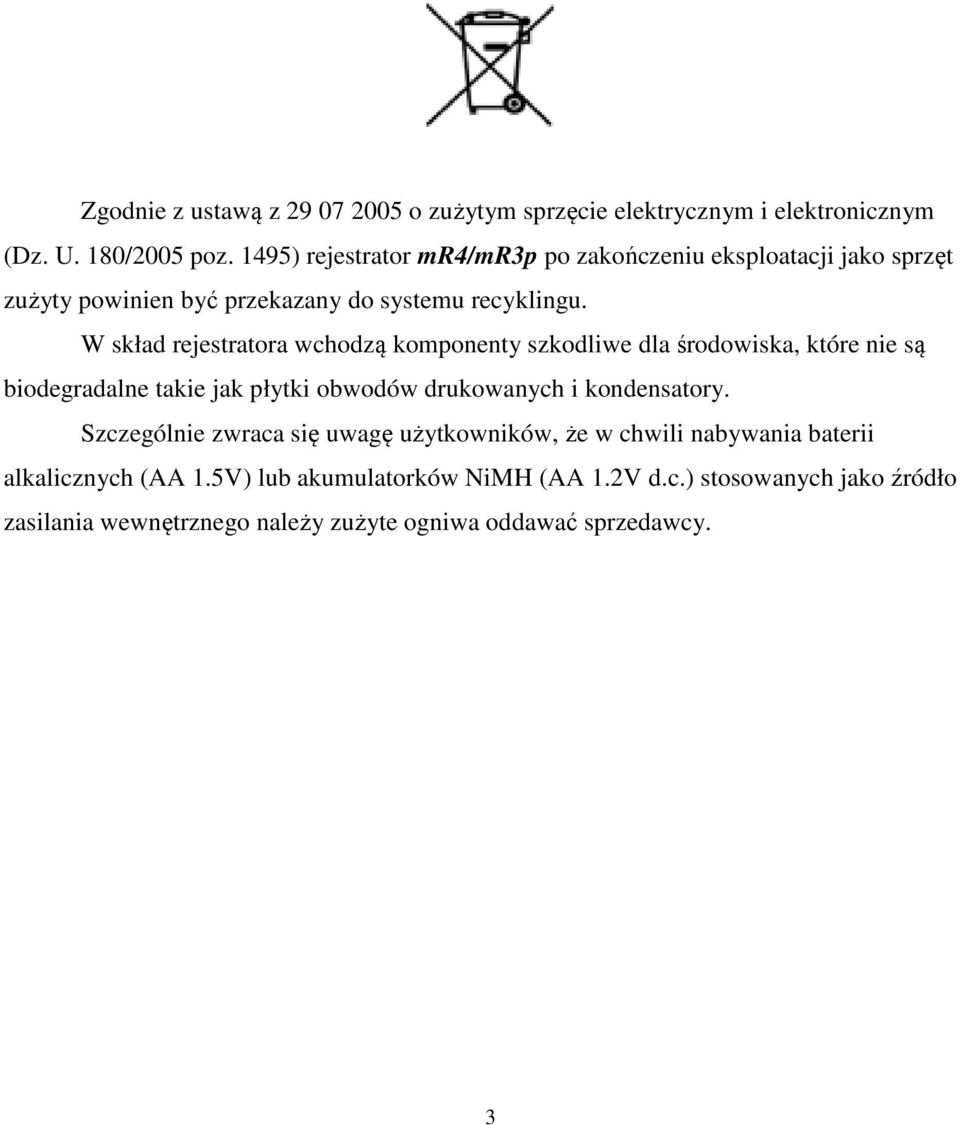 W skład rejestratora wchodzą komponenty szkodliwe dla środowiska, które nie są biodegradalne takie jak płytki obwodów drukowanych i kondensatory.