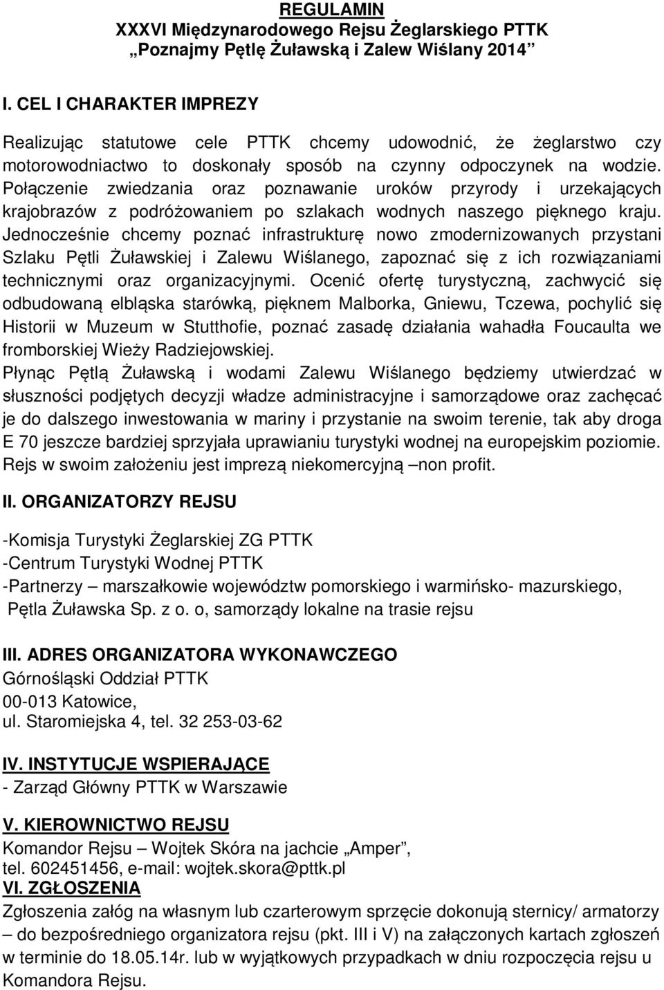 Połączenie zwiedzania oraz poznawanie uroków przyrody i urzekających krajobrazów z podróżowaniem po szlakach wodnych naszego pięknego kraju.