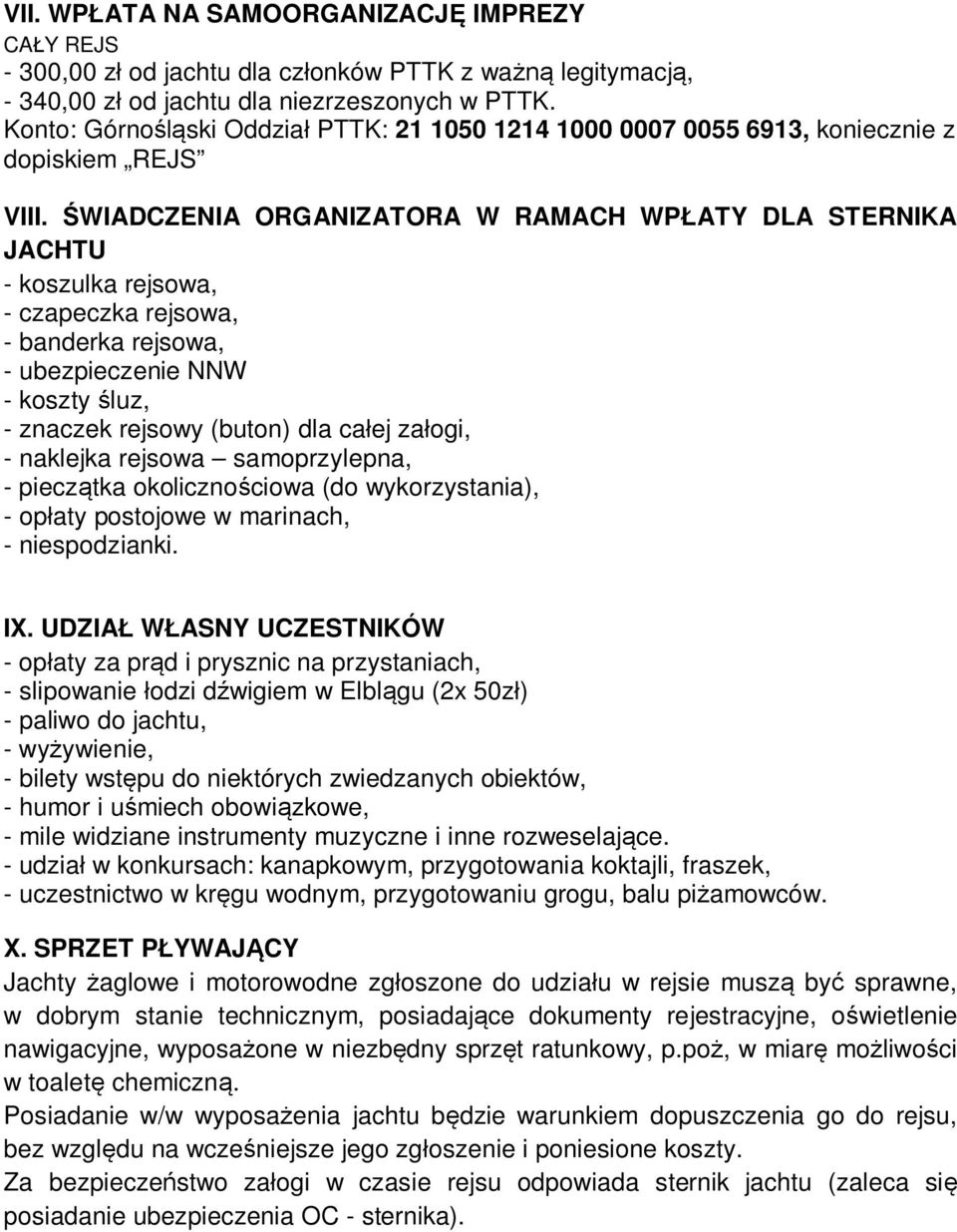 ŚWIADCZENIA ORGANIZATORA W RAMACH WPŁATY DLA STERNIKA JACHTU - koszulka rejsowa, - czapeczka rejsowa, - banderka rejsowa, - ubezpieczenie NNW - koszty śluz, - znaczek rejsowy (buton) dla całej