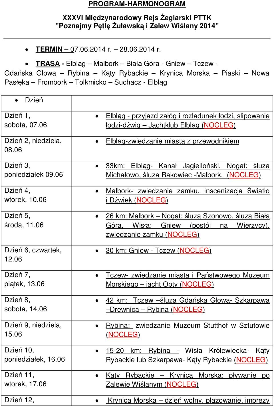 06 Dzień 2, niedziela, 08.06 Dzień 3, poniedziałek 09.06 Dzień 4, wtorek, 10.06 Dzień 5, środa, 11.06 Dzień 6, czwartek, 12.06 Dzień 7, piątek, 13.06 Dzień 8, sobota, 14.06 Dzień 9, niedziela, 15.