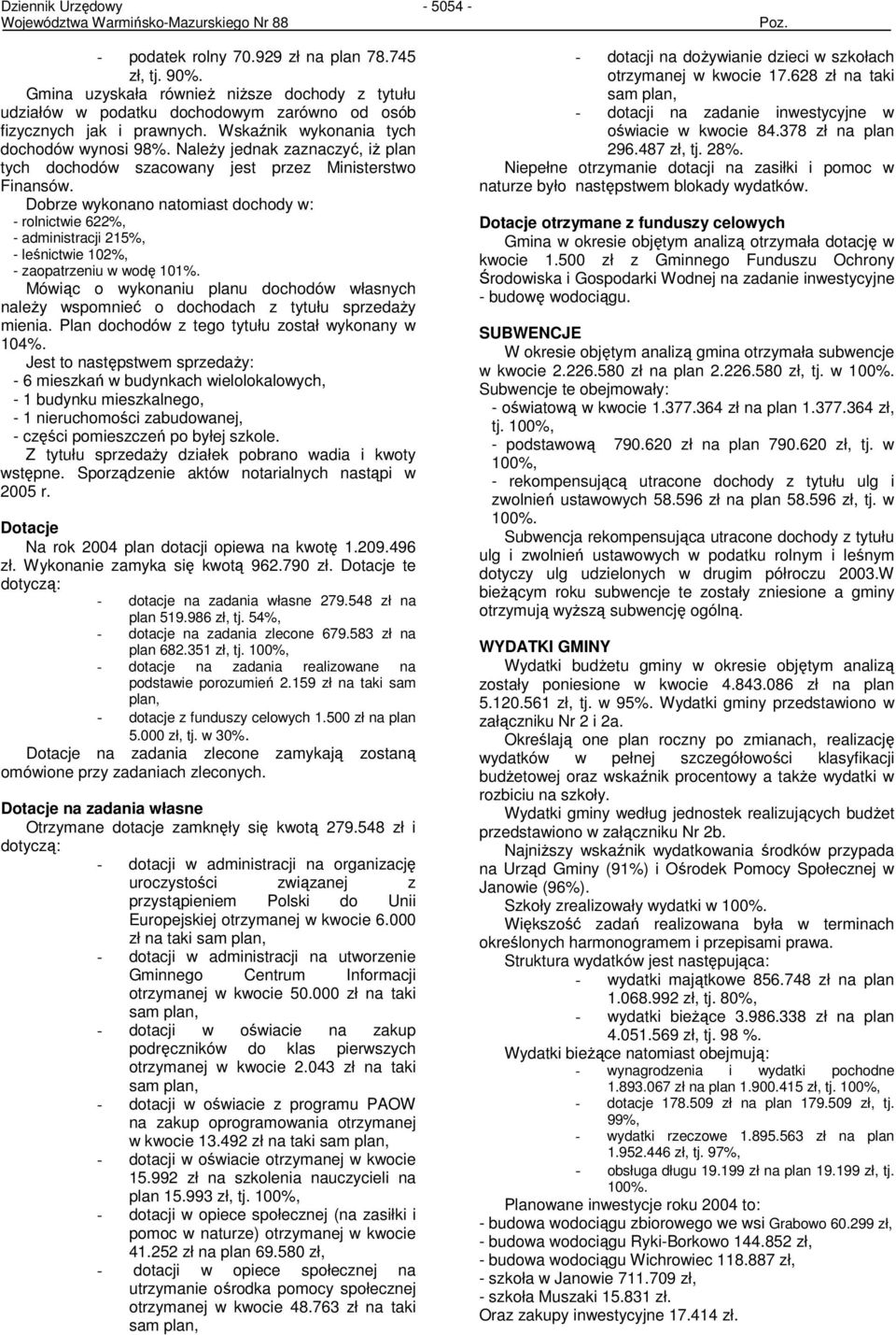 Dobrze wykonano natomiast dochody w: - rolnictwie 622%, - administracji 215%, - leśnictwie 102%, - zaopatrzeniu w wodę 101%.