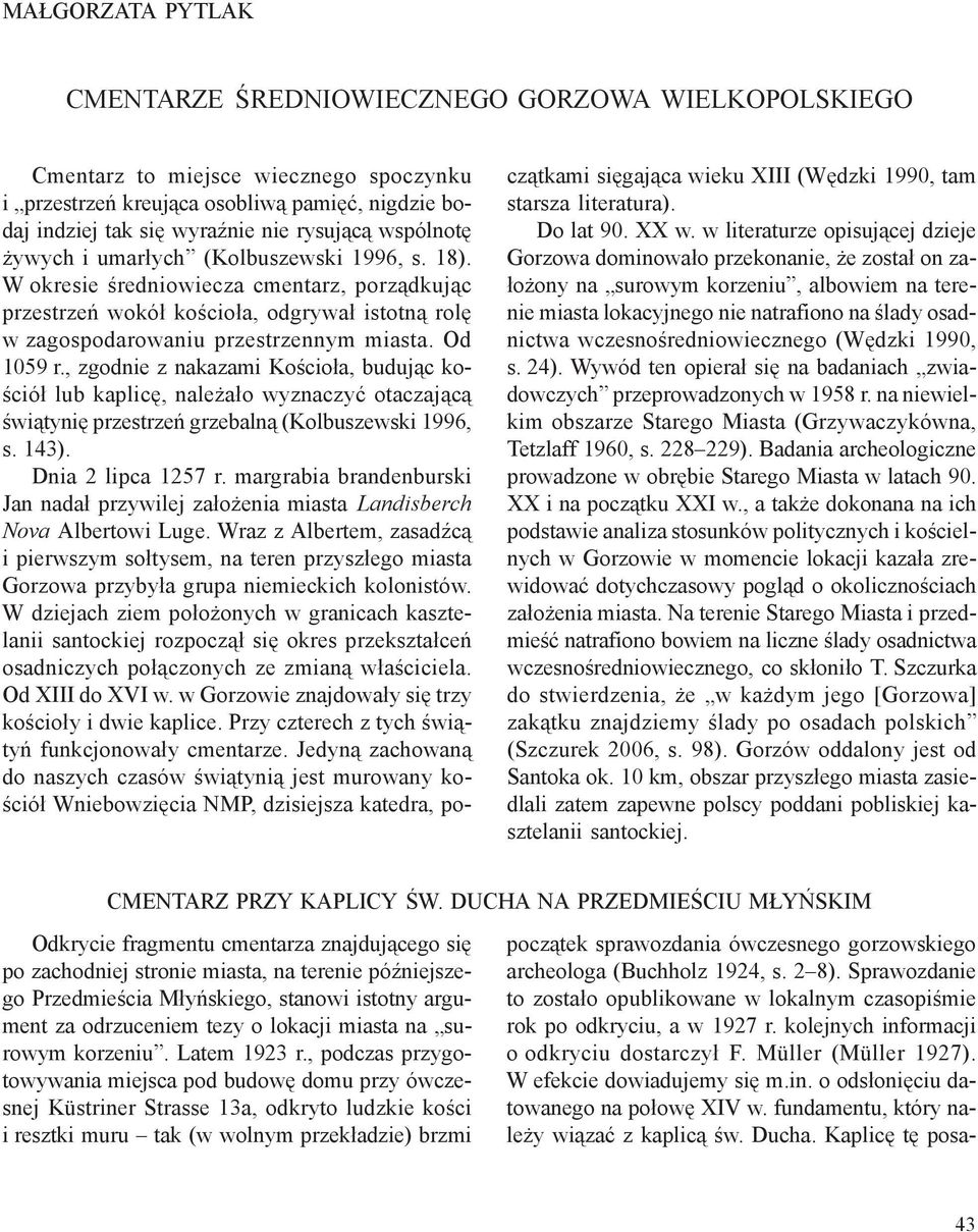 , zgodnie z nakazami Kościoła, budując kościół lub kaplicę, należało wyznaczyć otaczającą świątynię przestrzeń grzebalną (Kolbuszewski 1996, s. 143). Dnia 2 lipca 1257 r.