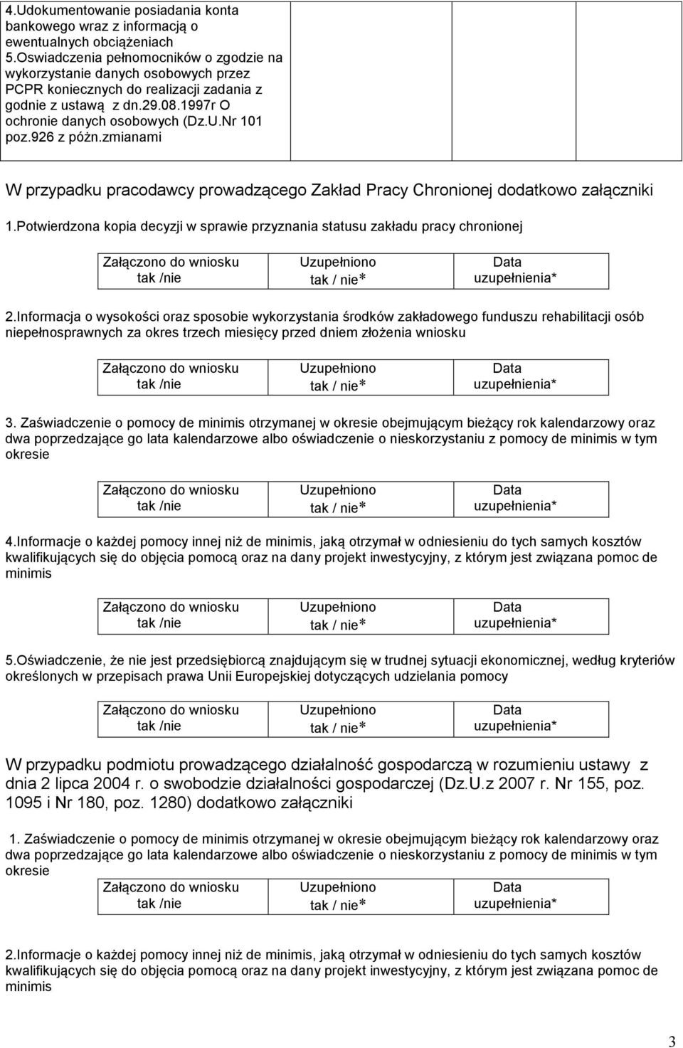 926 z póżn.zmianami W przypadku pracodawcy prowadzącego Zakład Pracy Chronionej dodatkowo załączniki 1.Potwierdzona kopia decyzji w sprawie przyznania statusu zakładu pracy chronionej * 2.