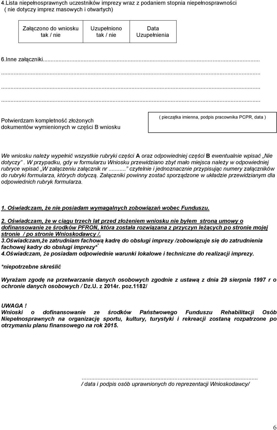 odpowiedniej części B ewentualnie wpisać Nie dotyczy. W przypadku, gdy w formularzu Wniosku przewidziano zbyt mało miejsca należy w odpowiedniej rubryce wpisać W załączeniu załącznik nr.