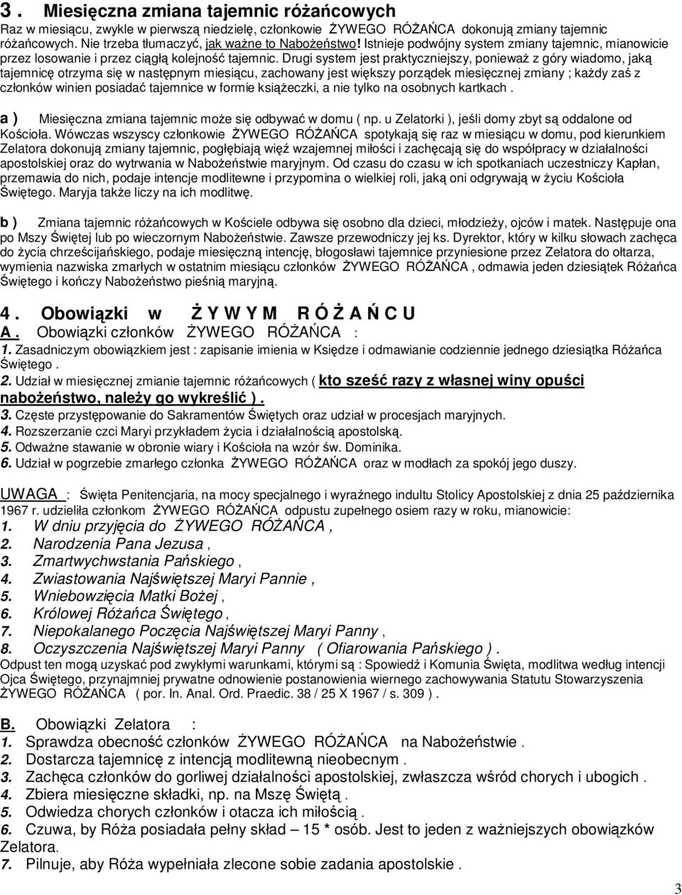 Drugi system jest praktyczniejszy, ponieważ z góry wiadomo, jaką tajemnicę otrzyma się w następnym miesiącu, zachowany jest większy porządek miesięcznej zmiany ; każdy zaś z członków winien posiadać