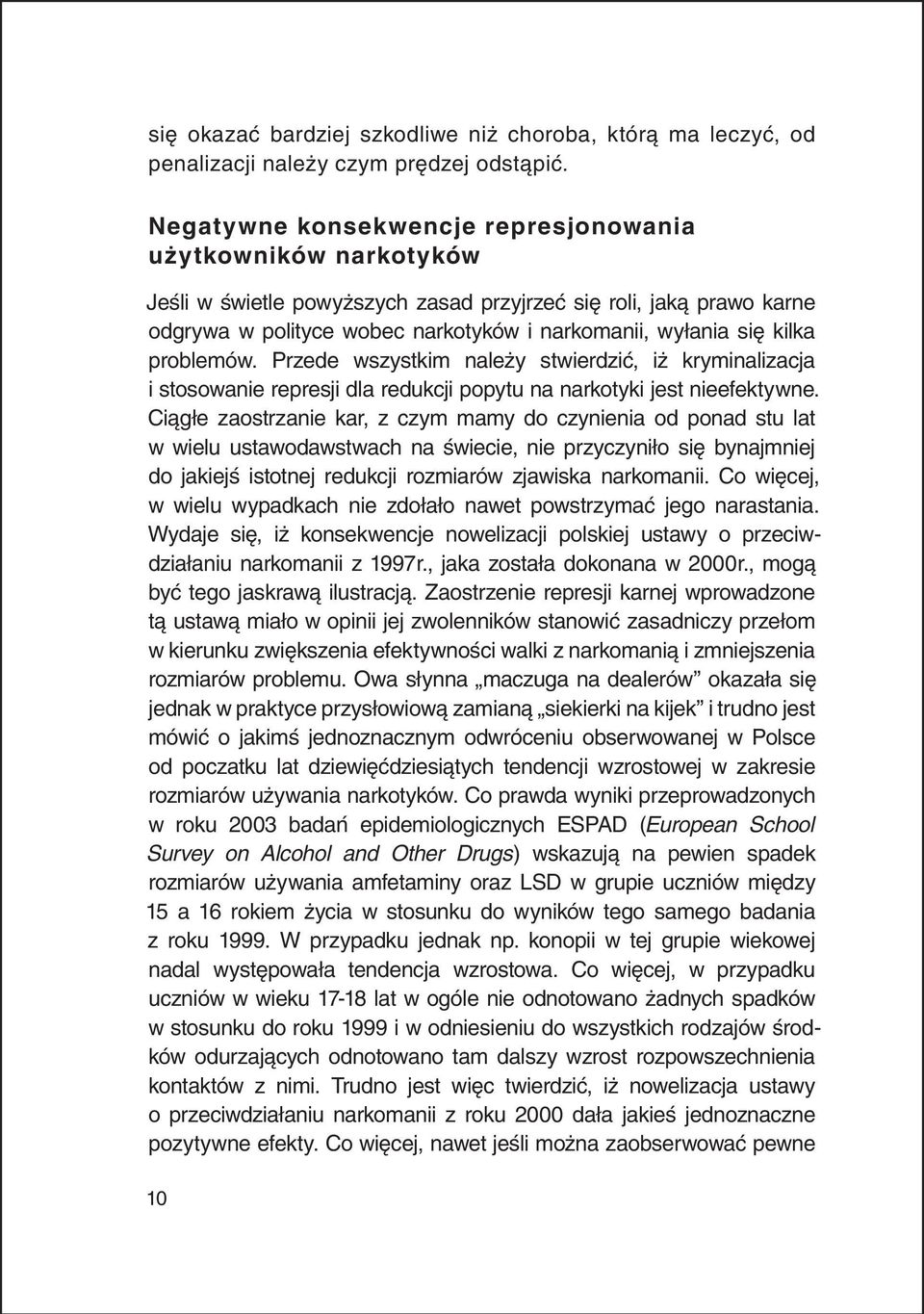 kilka problemów. Przede wszystkim należy stwierdzić, iż kryminalizacja i stosowanie represji dla redukcji popytu na narkotyki jest nieefektywne.