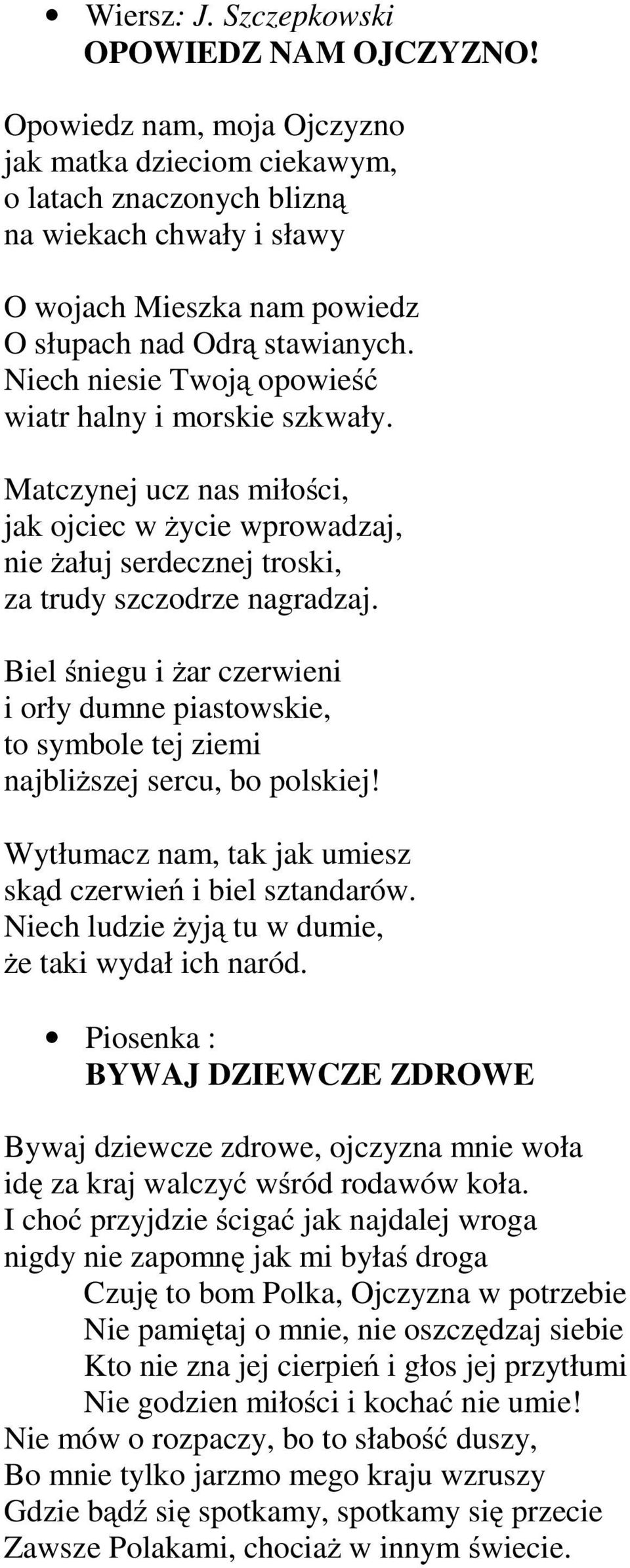 Niech niesie Twoją opowieść wiatr halny i morskie szkwały. Matczynej ucz nas miłości, jak ojciec w życie wprowadzaj, nie żałuj serdecznej troski, za trudy szczodrze nagradzaj.