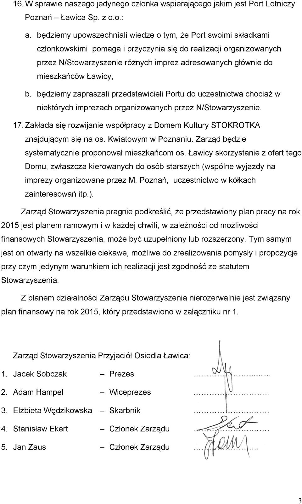 mieszkańców Ławicy, b. będziemy zapraszali przedstawicieli Portu do uczestnictwa chociaż w niektórych imprezach organizowanych przez N/Stowarzyszenie. 17.