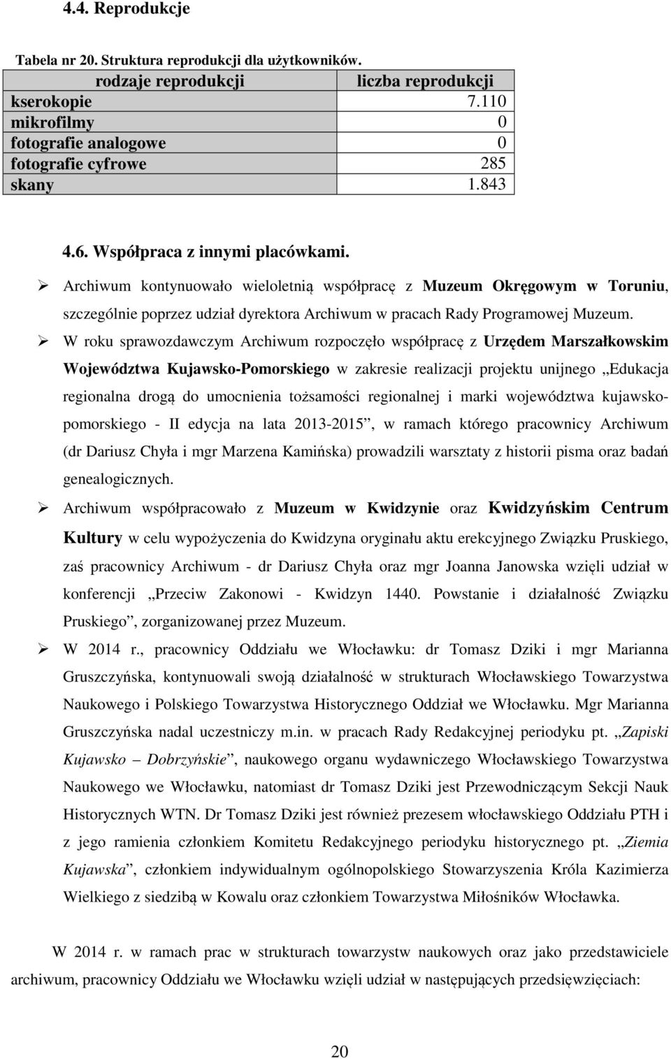 W roku sprawozdawczym Archiwum rozpoczęło współpracę z Urzędem Marszałkowskim Województwa Kujawsko-Pomorskiego w zakresie realizacji projektu unijnego Edukacja regionalna drogą do umocnienia