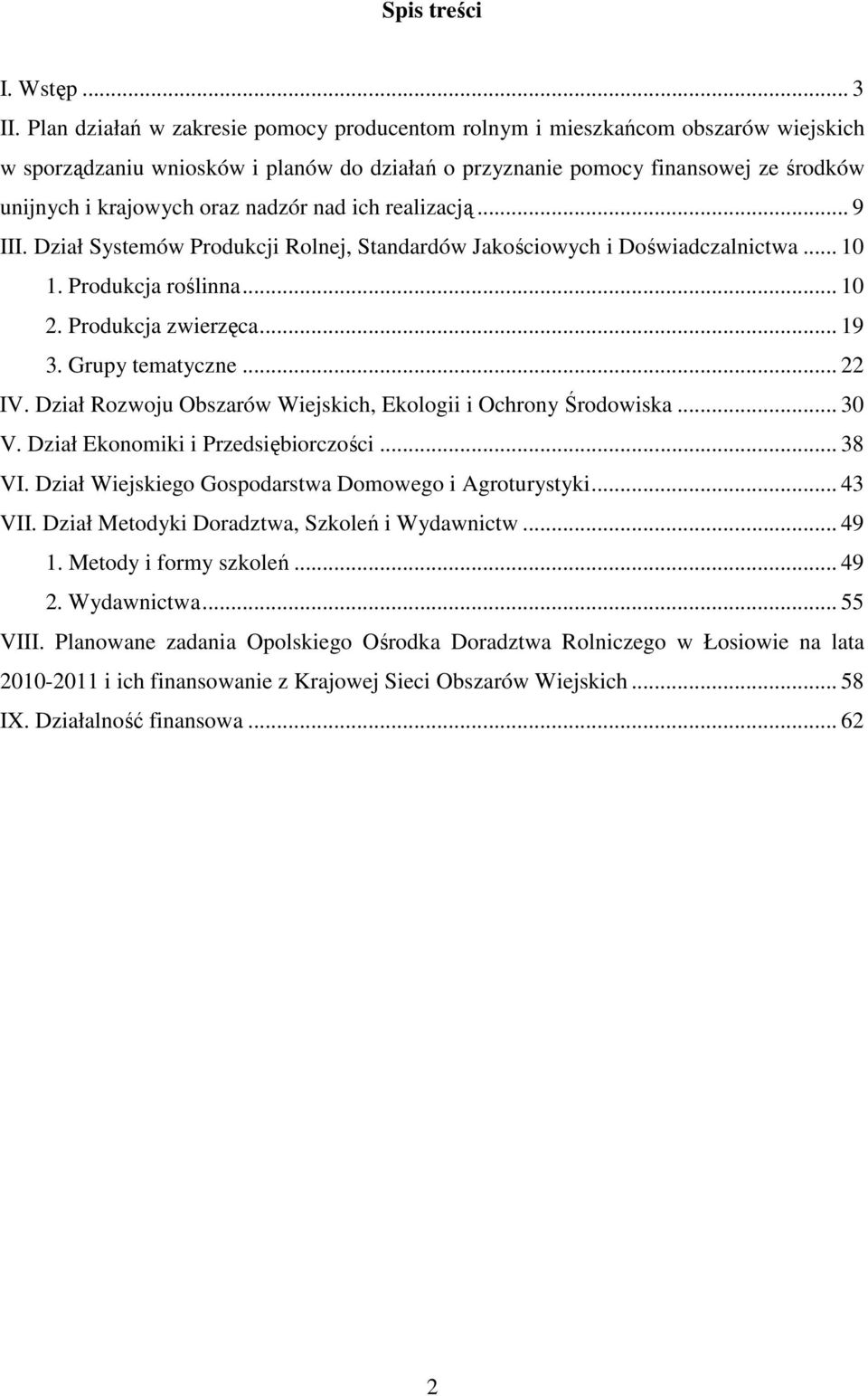 nadzór nad ich realizacją... 9 III. Dział Systemów Produkcji Rolnej, Standardów Jakościowych i Doświadczalnictwa... 10 1. Produkcja roślinna... 10 2. Produkcja zwierzęca... 19 3. Grupy tematyczne.