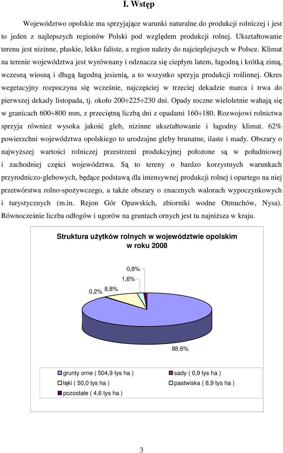 Klimat na terenie województwa jest wyrównany i odznacza się ciepłym latem, łagodną i krótką zimą, wczesną wiosną i długą łagodną jesienią, a to wszystko sprzyja produkcji roślinnej.