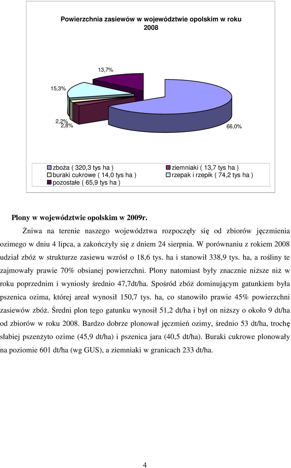 W porównaniu z rokiem 2008 udział zbóŝ w strukturze zasiewu wzrósł o 18,6 tys. ha i stanowił 338,9 tys. ha, a rośliny te zajmowały prawie 70% obsianej powierzchni.