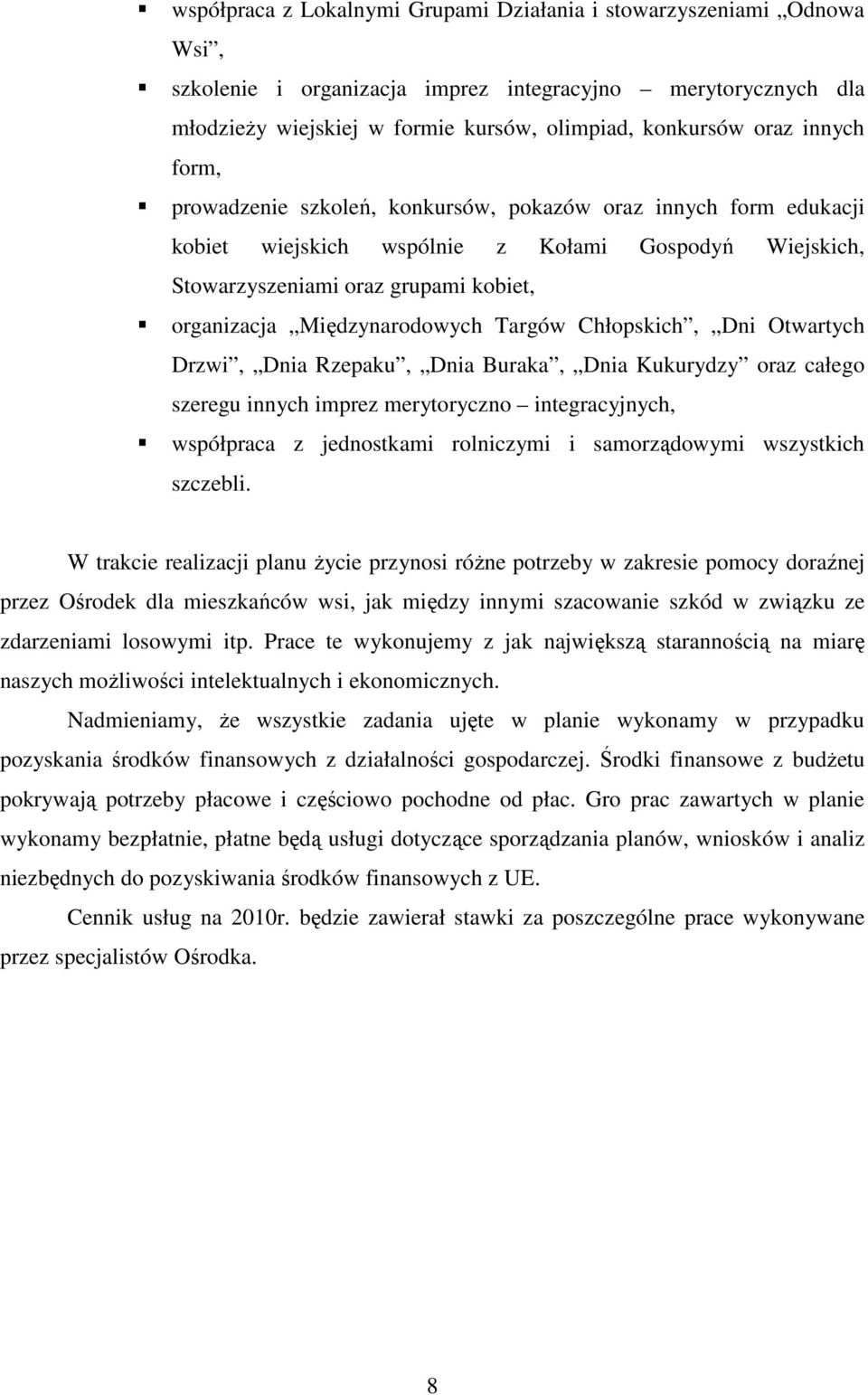 Międzynarodowych Targów Chłopskich, Dni Otwartych Drzwi, Dnia Rzepaku, Dnia Buraka, Dnia Kukurydzy oraz całego szeregu innych imprez merytoryczno integracyjnych, współpraca z jednostkami rolniczymi i