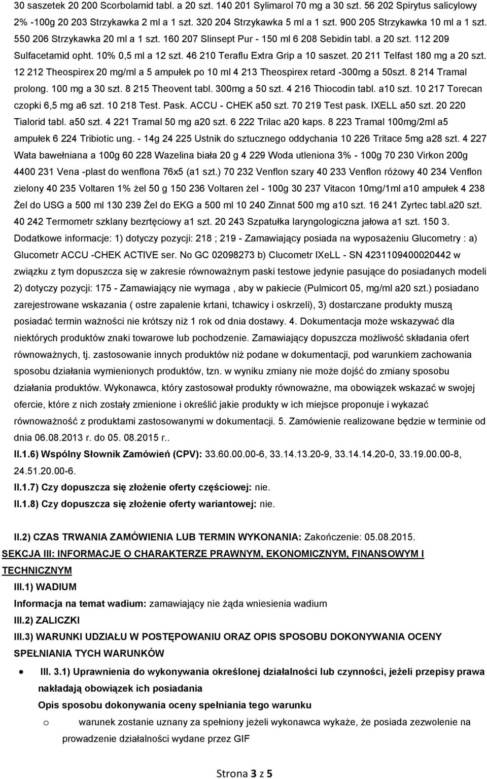 46 210 Teraflu Extra Grip a 10 saszet. 20 211 Telfast 180 mg a 20 szt. 12 212 Theospirex 20 mg/ml a 5 ampułek po 10 ml 4 213 Theospirex retard -300mg a 50szt. 8 214 Tramal prolong. 100 mg a 30 szt.