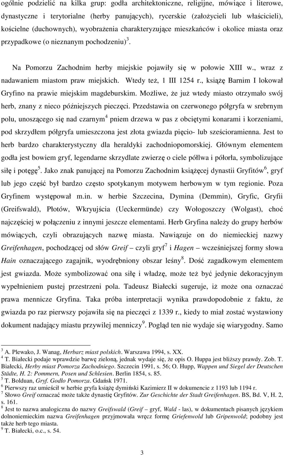 , wraz z nadawaniem miastom praw miejskich. Wtedy teŝ, 1 III 1254 r., ksiąŝę Barnim I lokował Gryfino na prawie miejskim magdeburskim.