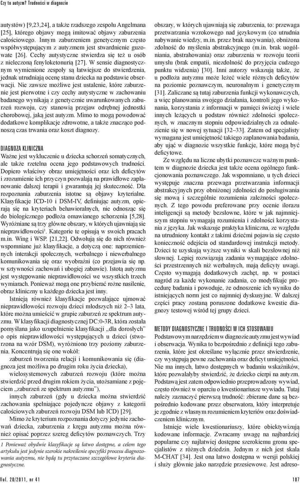 W sensie diagnostycznym wymienione zespoły są łatwiejsze do stwierdzenia, jednak utrudniają ocenę stanu dziecka na podstawie obserwacji.