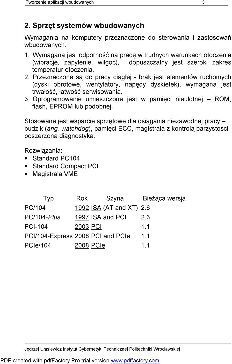 Przeznaczone są do pracy ciągłej - brak jest elementów ruchomych (dyski obrotowe, wentylatory, napędy dyskietek), wymagana jest trwałość, łatwość serwisowania. 3.