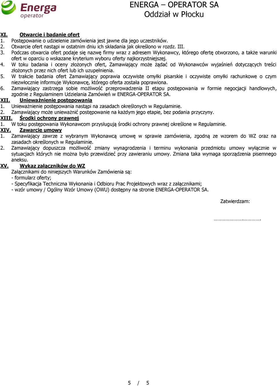 W toku badania i oceny złożonych ofert, Zamawiający może żądać od Wykonawców wyjaśnień dotyczących treści złożonych przez nich ofert lub ich uzupełnienia. 5.