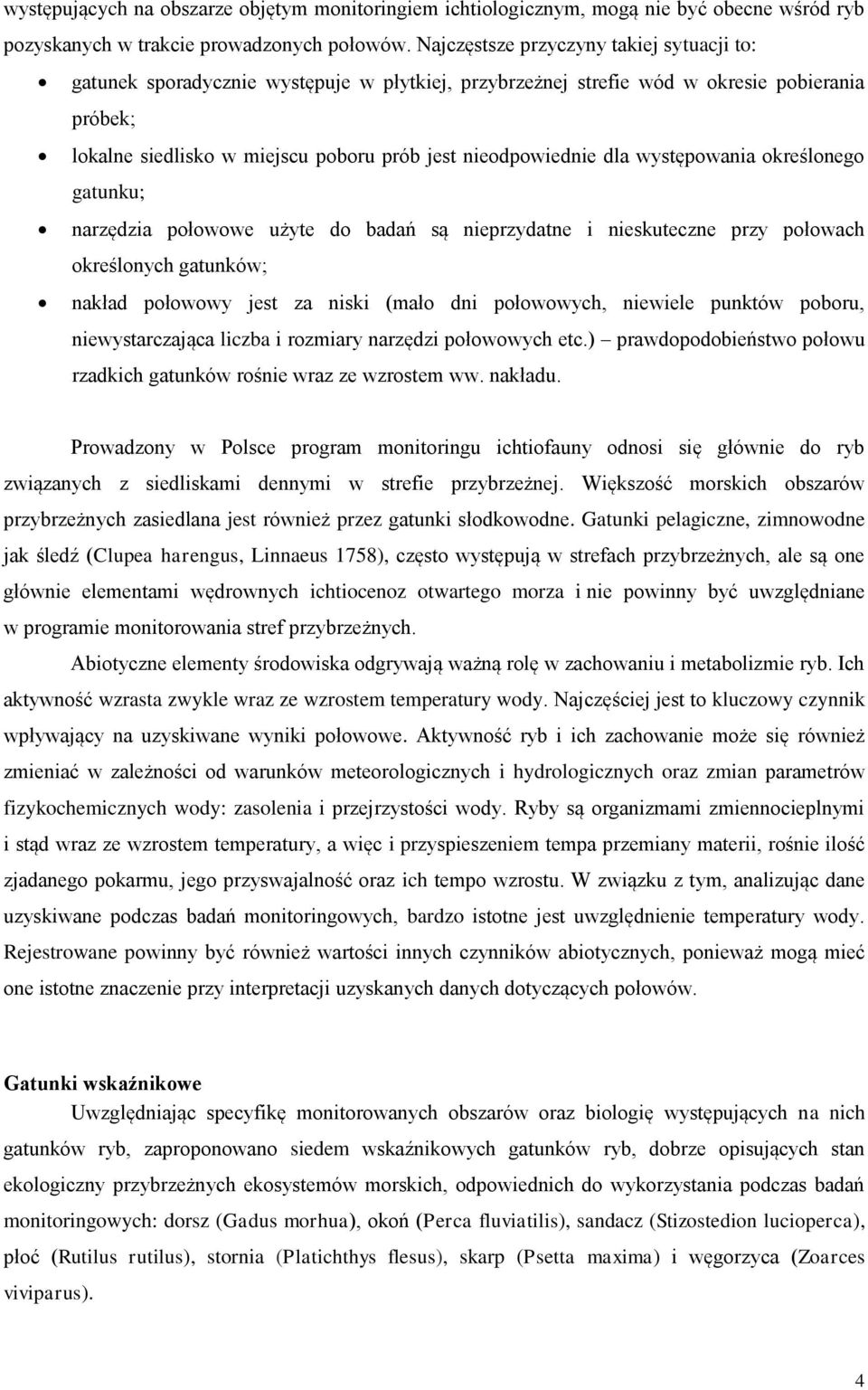 dla występowania określonego gatunku; narzędzia połowowe użyte do badań są nieprzydatne i nieskuteczne przy połowach określonych gatunków; nakład połowowy jest za niski (mało dni połowowych, niewiele