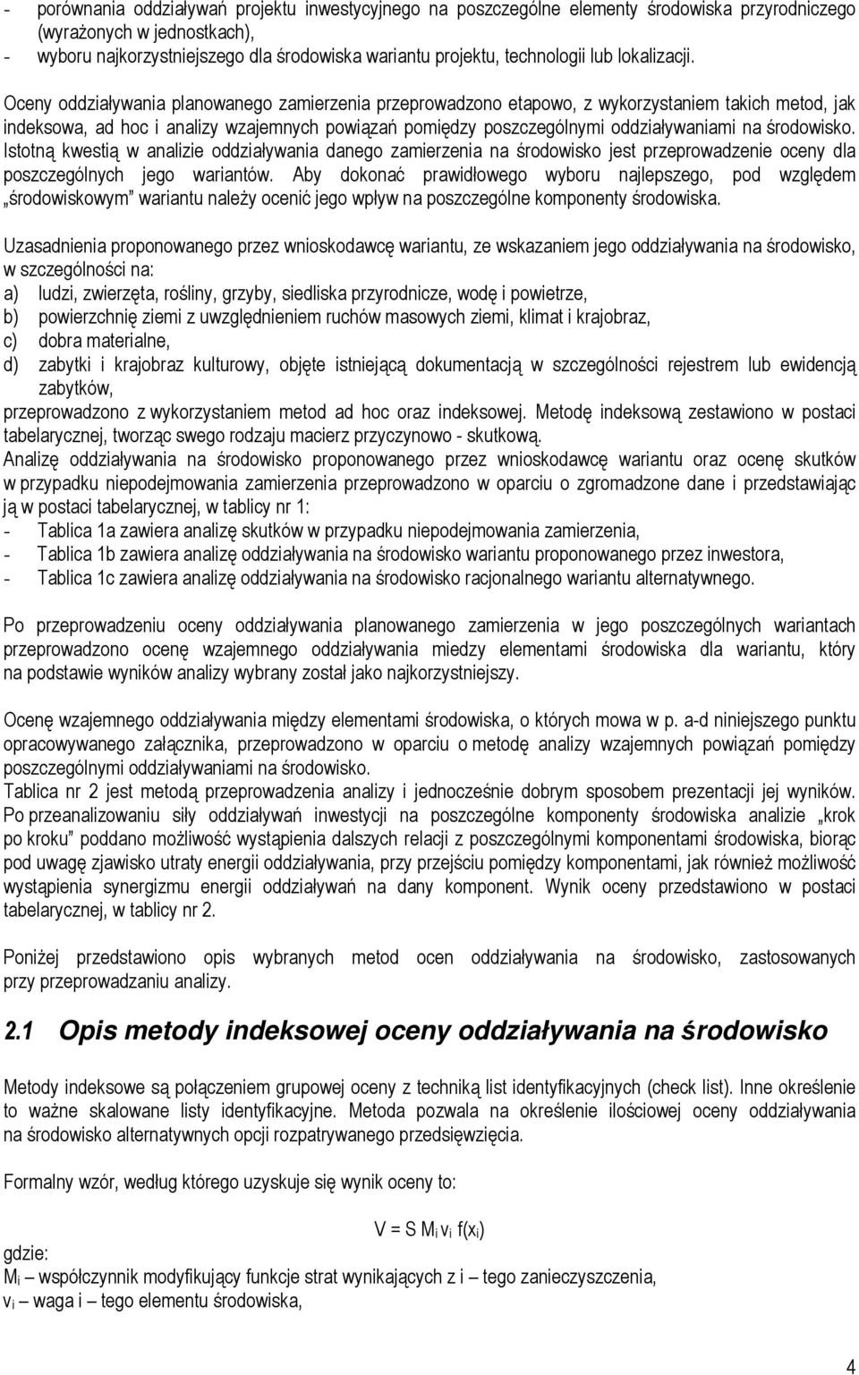 Oceny oddziaływania planowanego zamierzenia przeprowadzono etapowo, z wykorzystaniem takich metod, jak indeksowa, ad hoc i analizy wzajemnych powiązań pomiędzy poszczególnymi oddziaływaniami na