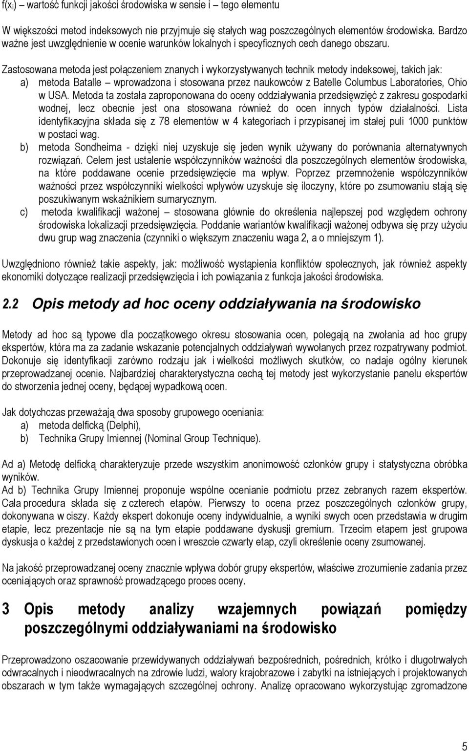 Zastosowana metoda jest połączeniem znanych i wykorzystywanych technik metody indeksowej, takich jak: a) metoda Batalle wprowadzona i stosowana przez naukowców z Batelle Columbus Laboratories, Ohio w