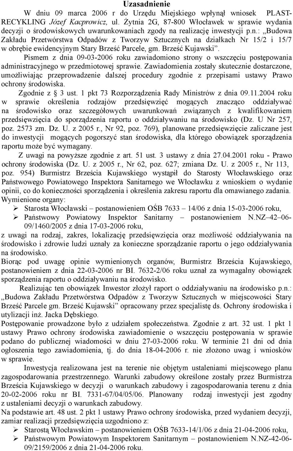 Brześć Kujawski. Pismem z dnia 09-03-2006 roku zawiadomiono strony o wszczęciu postępowania administracyjnego w przedmiotowej sprawie.