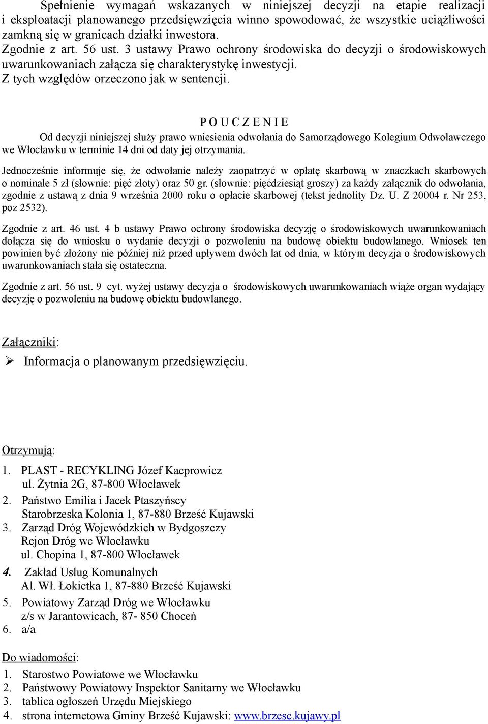 P O U C Z E N I E Od decyzji niniejszej służy prawo wniesienia odwołania do Samorządowego Kolegium Odwoławczego we Włocławku w terminie 14 dni od daty jej otrzymania.