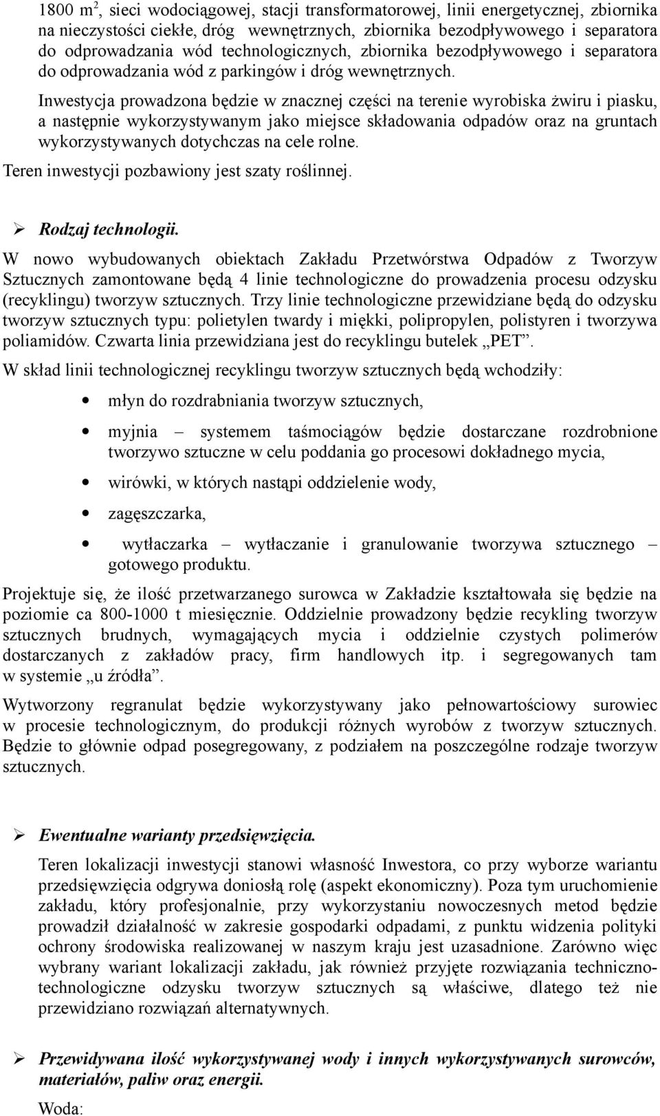 Inwestycja prowadzona będzie w znacznej części na terenie wyrobiska żwiru i piasku, a następnie wykorzystywanym jako miejsce składowania odpadów oraz na gruntach wykorzystywanych dotychczas na cele