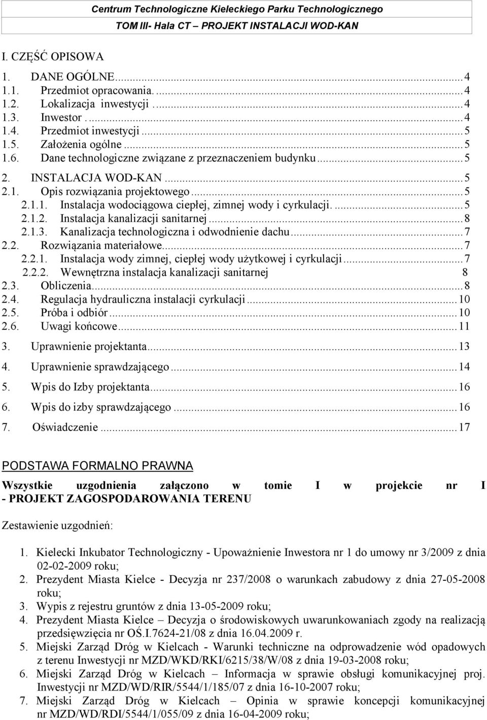 ..8 2.1.3. Kanalizacja technologiczna i odwodnienie dachu...7 2.2. Rozwiązania materiałowe...7 2.2.1. Instalacja wody zimnej, ciepłej wody użytkowej i cyrkulacji...7 2.2.2. Wewnętrzna instalacja kanalizacji sanitarnej 8 2.