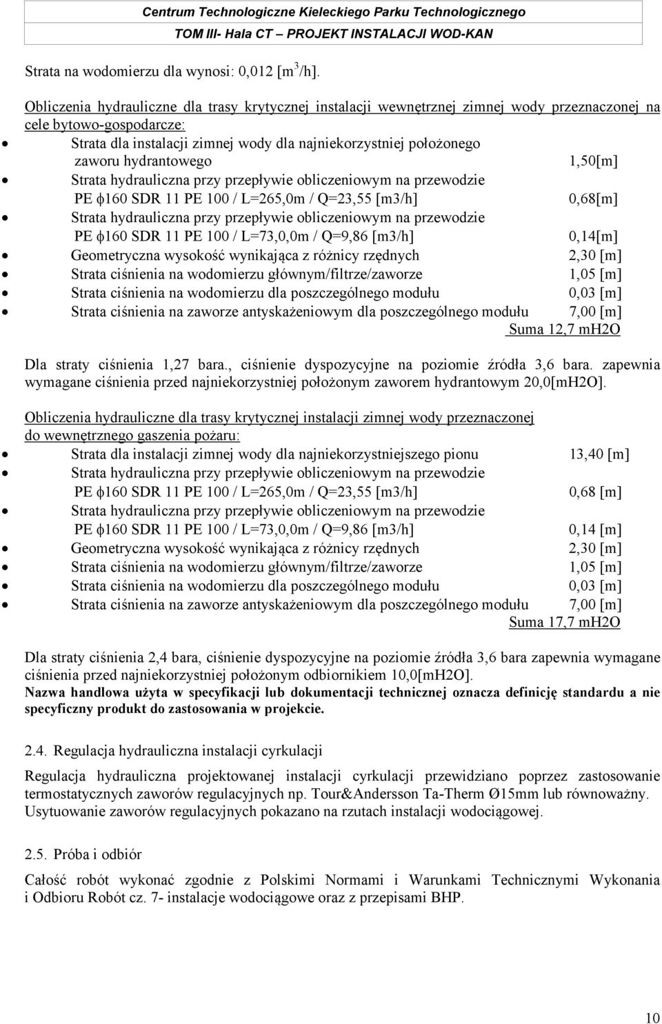 hydrantowego 1,50[m] Strata hydrauliczna przy przepływie obliczeniowym na przewodzie PE φ160 SDR 11 PE 100 / L=265,0m / Q=23,55 [m3/h] 0,68[m] Strata hydrauliczna przy przepływie obliczeniowym na