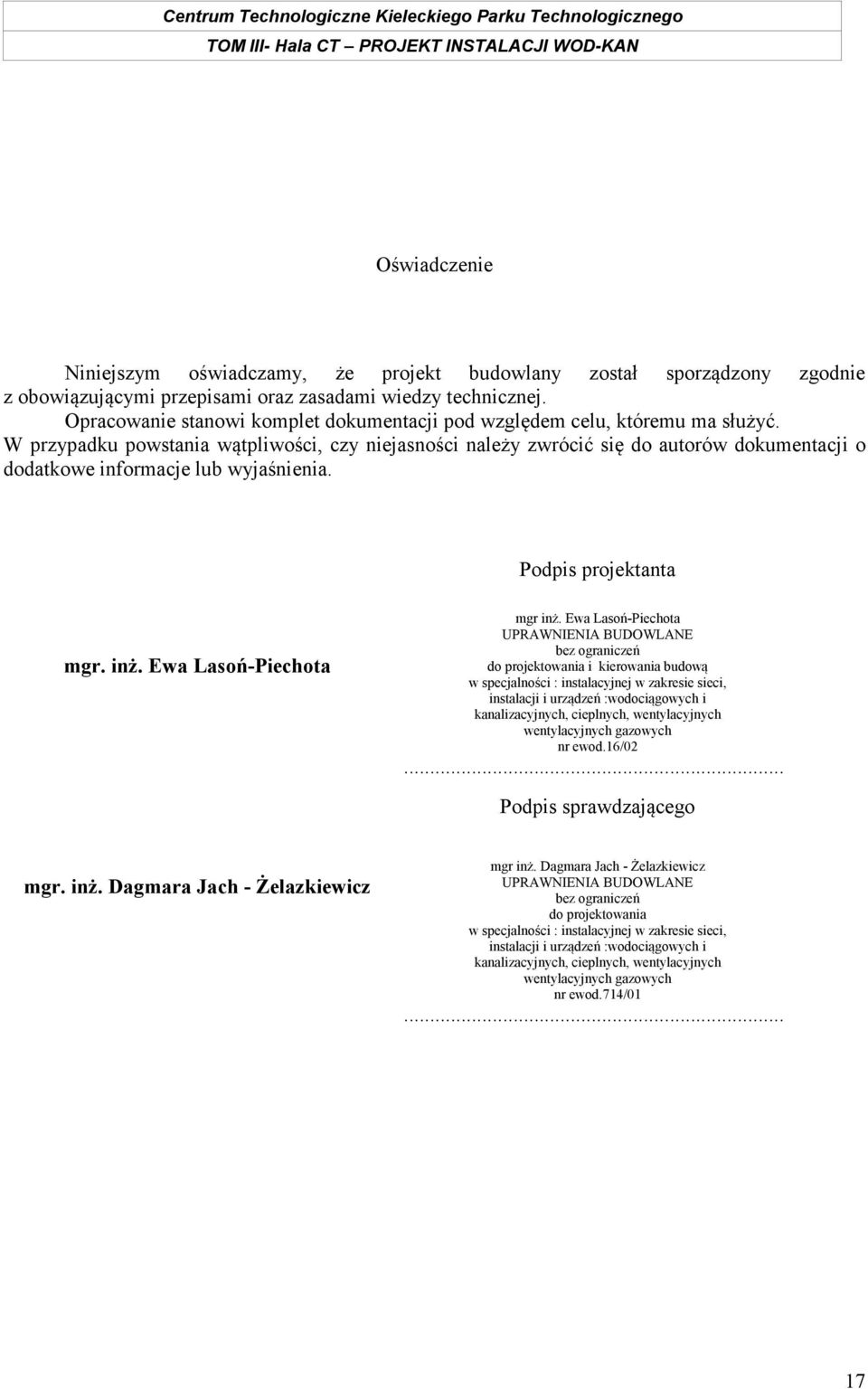 W przypadku powstania wątpliwości, czy niejasności należy zwrócić się do autorów dokumentacji o dodatkowe informacje lub wyjaśnienia. Podpis projektanta mgr. inż. Ewa Lasoń-Piechota mgr inż.